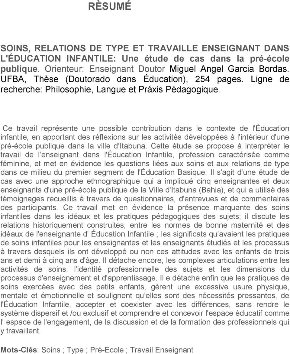 Ce travail représente une possible contribution dans le contexte de l'éducation infantile, en apportant des réflexions sur les activités développées à l'intérieur d'une pré-école publique dans la