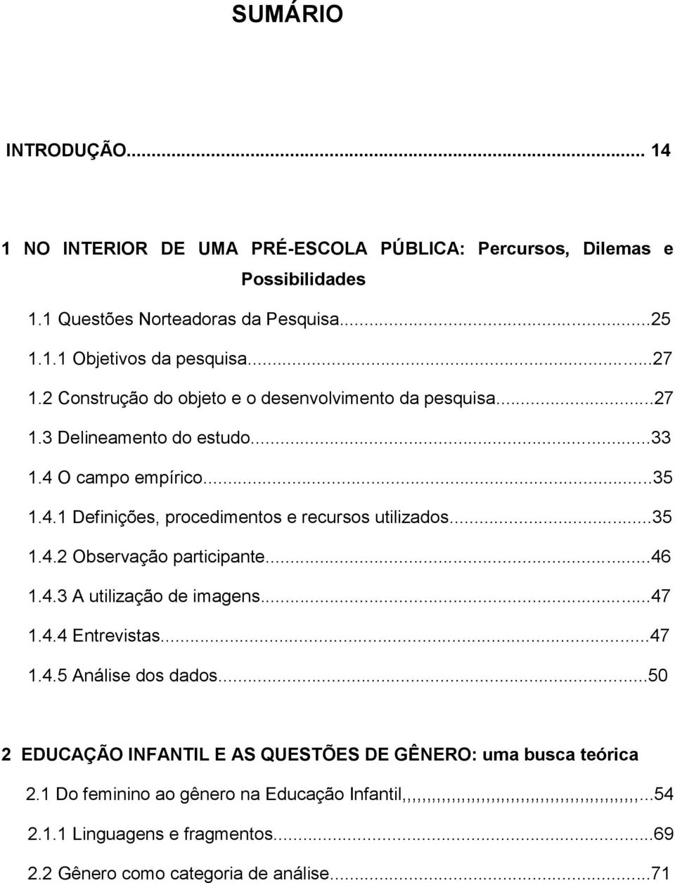 ..46 1.4.3 A utilização de imagens...47 1.4.4 Entrevistas...47 1.4.5 Análise dos dados...50 2 EDUCAÇÃO INFANTIL E AS QUESTÕES DE GÊNERO: uma busca teórica 2.