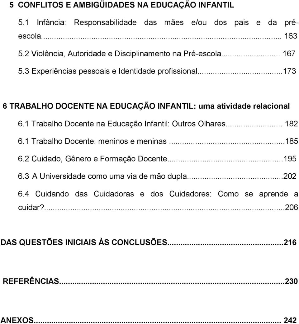 ..173 6 TRABALHO DOCENTE NA EDUCAÇÃO INFANTIL: uma atividade relacional 6.1 Trabalho Docente na Educação Infantil: Outros Olhares... 182 6.