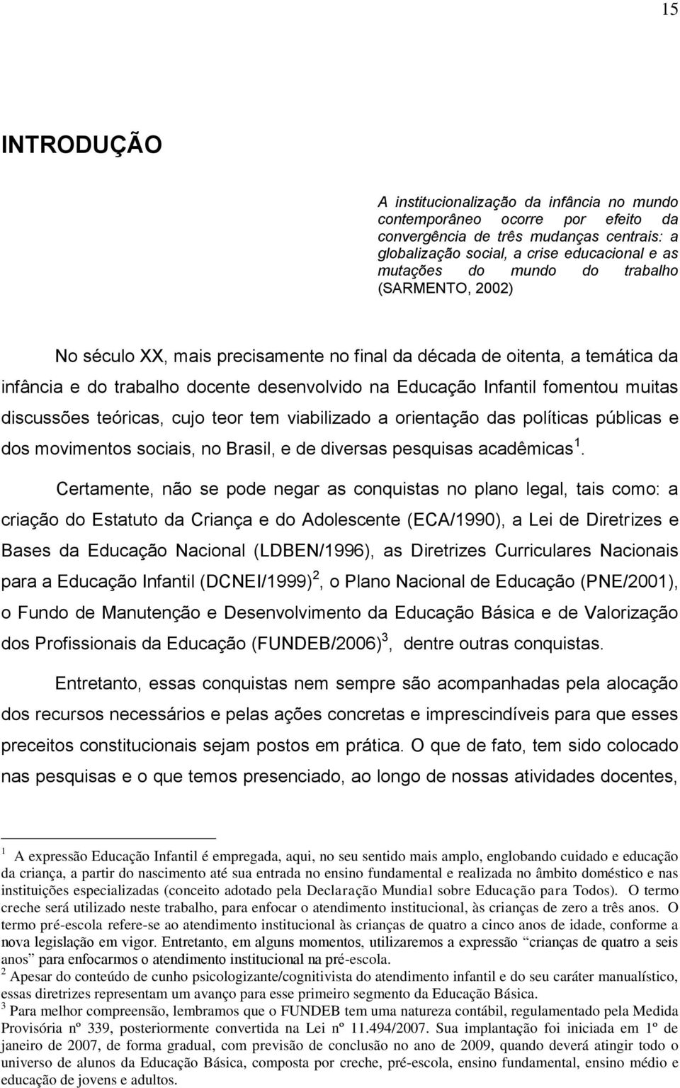 teóricas, cujo teor tem viabilizado a orientação das políticas públicas e dos movimentos sociais, no Brasil, e de diversas pesquisas acadêmicas 1.