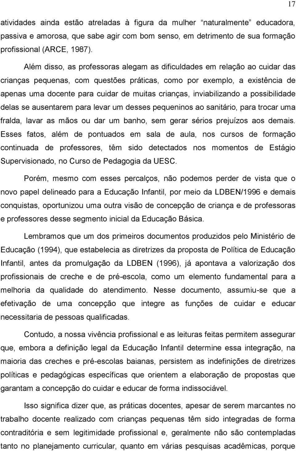 crianças, inviabilizando a possibilidade delas se ausentarem para levar um desses pequeninos ao sanitário, para trocar uma fralda, lavar as mãos ou dar um banho, sem gerar sérios prejuízos aos demais.