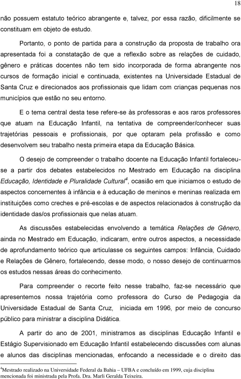 incorporada de forma abrangente nos cursos de formação inicial e continuada, existentes na Universidade Estadual de Santa Cruz e direcionados aos profissionais que lidam com crianças pequenas nos