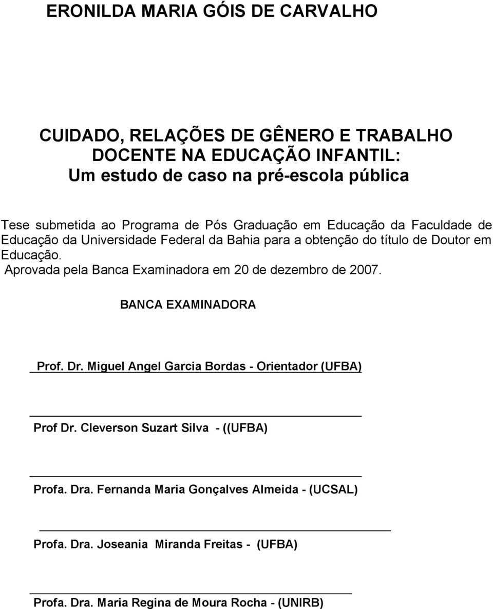 Aprovada pela Banca Examinadora em 20 de dezembro de 2007. BANCA EXAMINADORA Prof. Dr. Miguel Angel Garcia Bordas - Orientador (UFBA) Prof Dr.