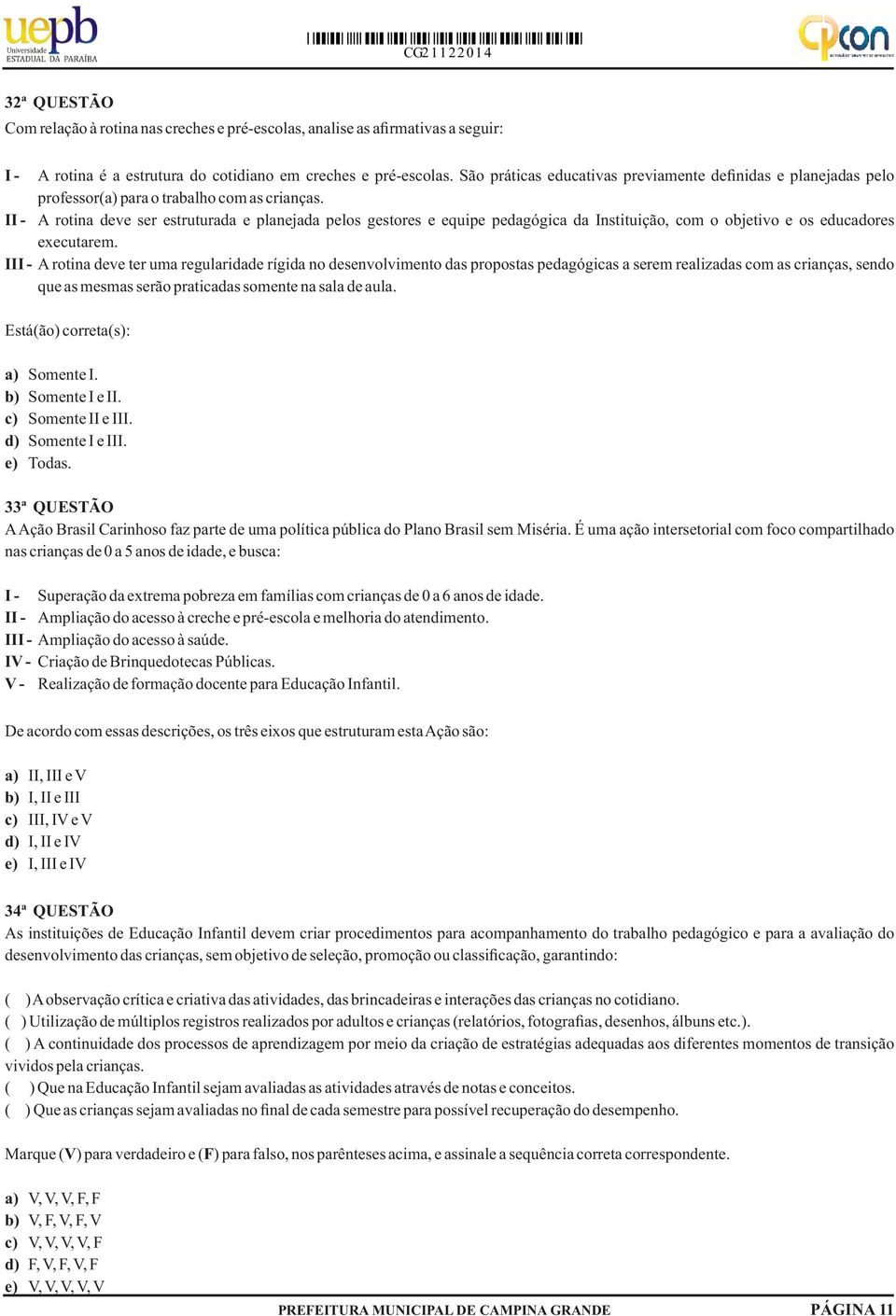 II - A rotina deve ser estruturada e planejada pelos gestores e equipe pedagógica da Instituição, com o objetivo e os educadores executarem.