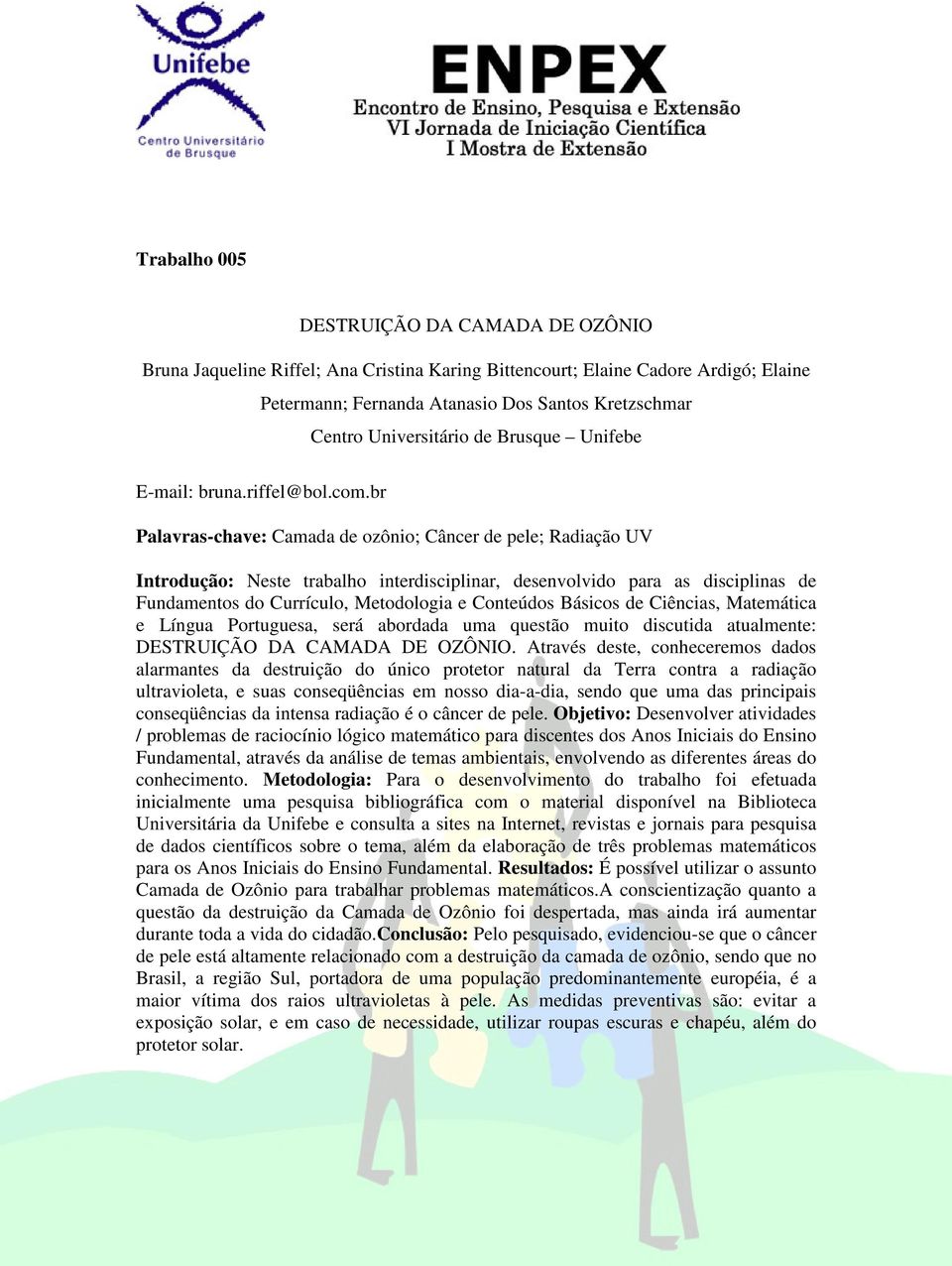 br Palavras-chave: Camada de ozônio; Câncer de pele; Radiação UV Introdução: Neste trabalho interdisciplinar, desenvolvido para as disciplinas de Fundamentos do Currículo, Metodologia e Conteúdos