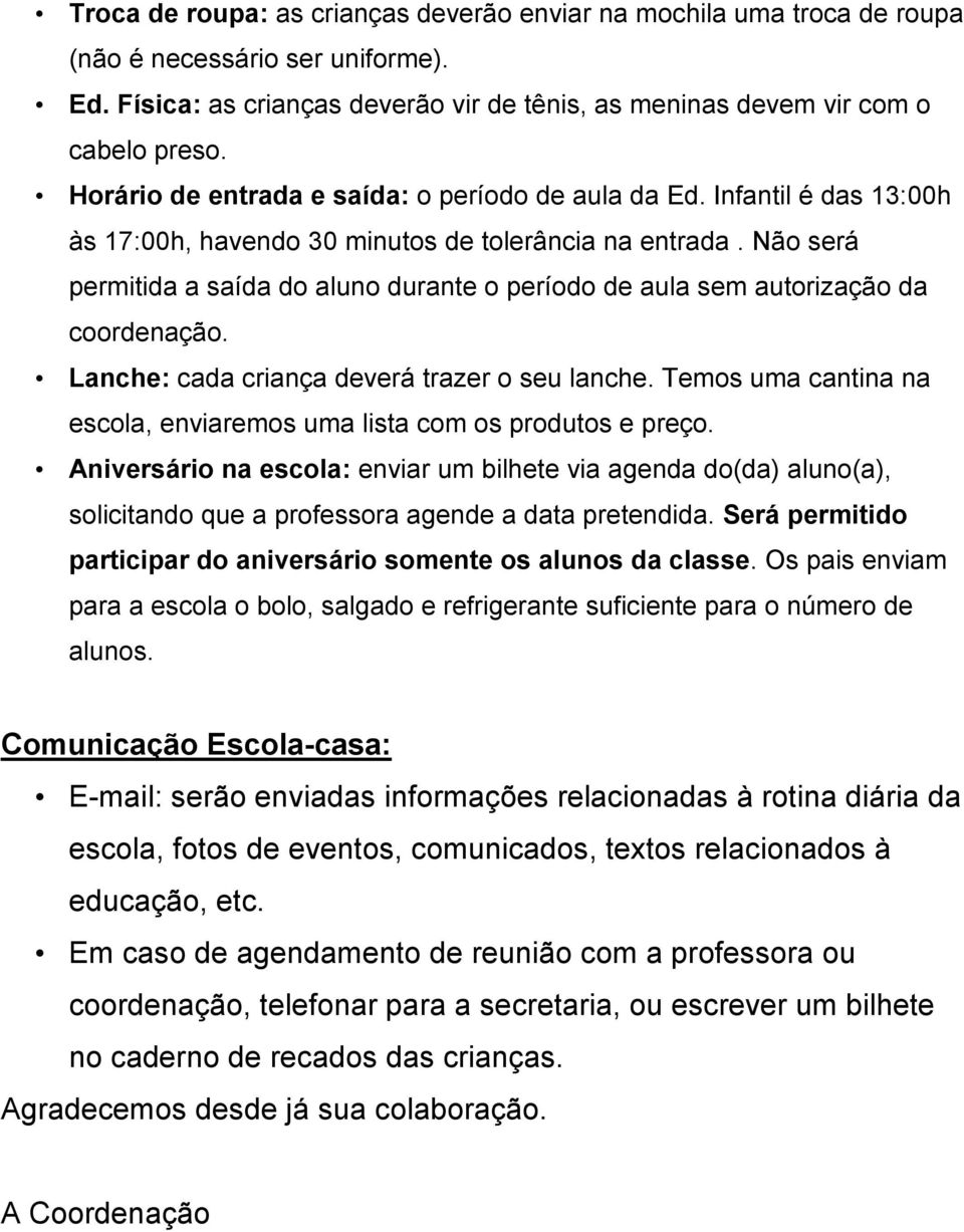 Não será permitida a saída do aluno durante o período de aula sem autorização da coordenação. Lanche: cada criança deverá trazer o seu lanche.