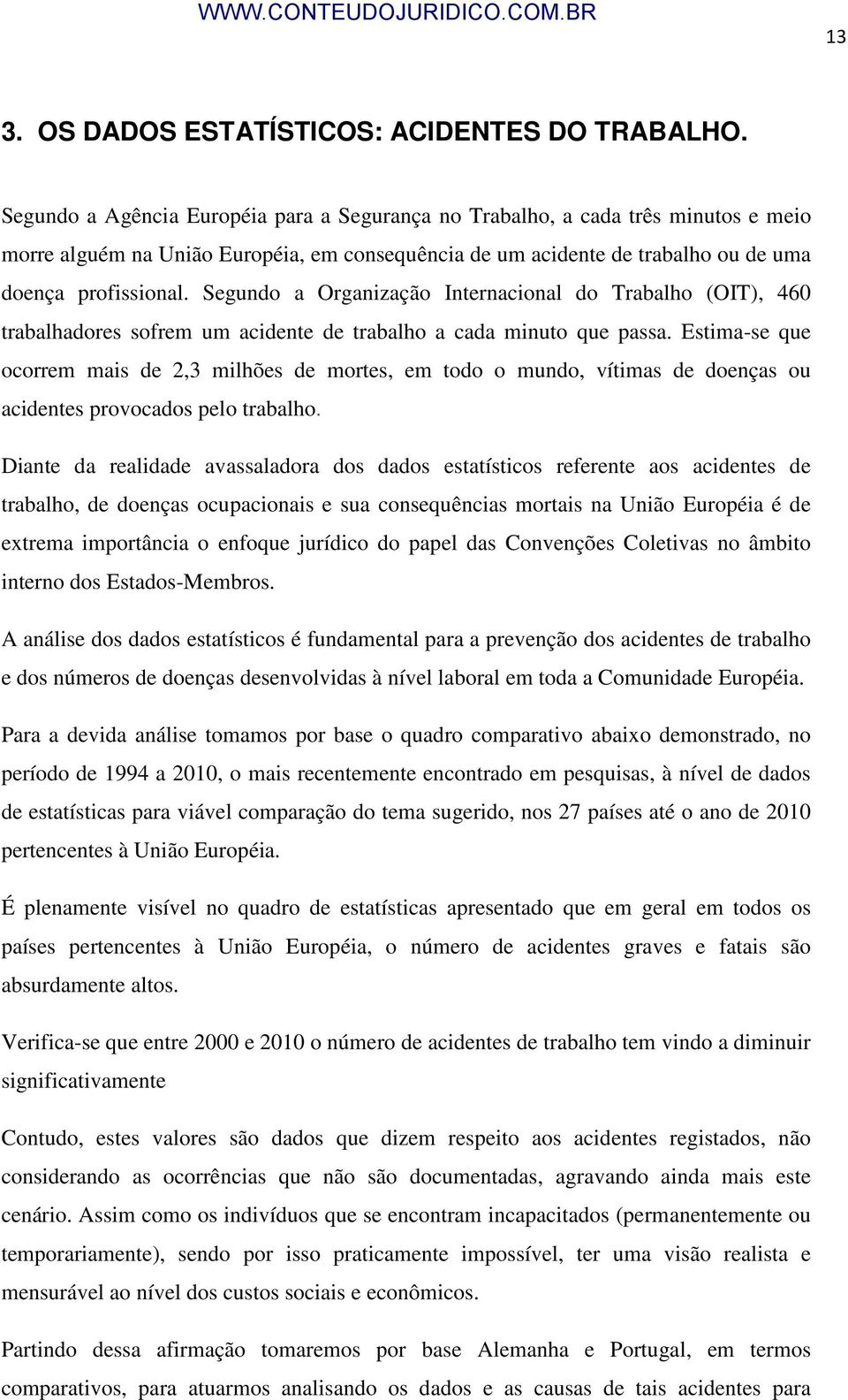 Segundo a Organização Internacional do Trabalho (OIT), 460 trabalhadores sofrem um acidente de trabalho a cada minuto que passa.