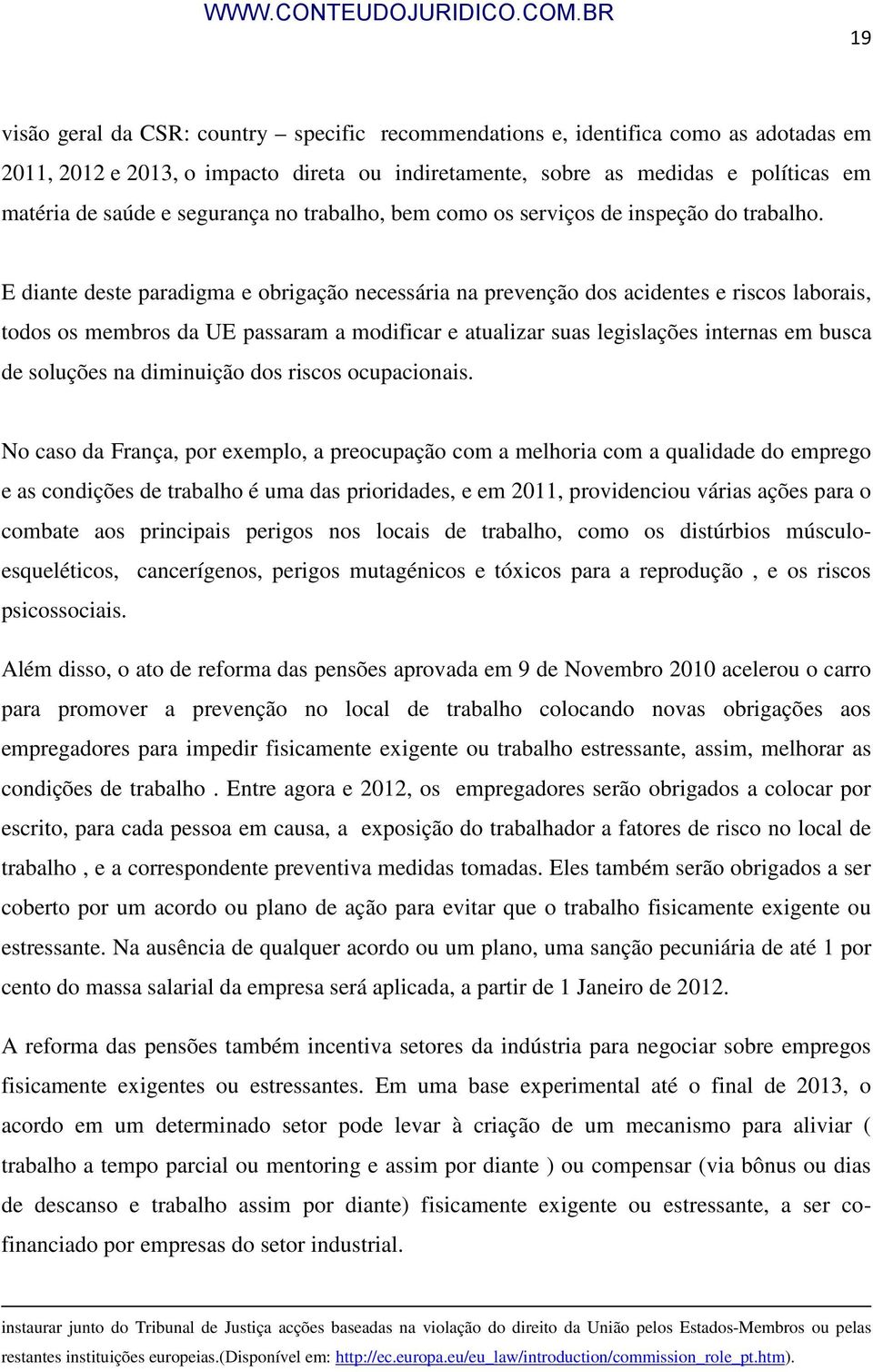 E diante deste paradigma e obrigação necessária na prevenção dos acidentes e riscos laborais, todos os membros da UE passaram a modificar e atualizar suas legislações internas em busca de soluções na