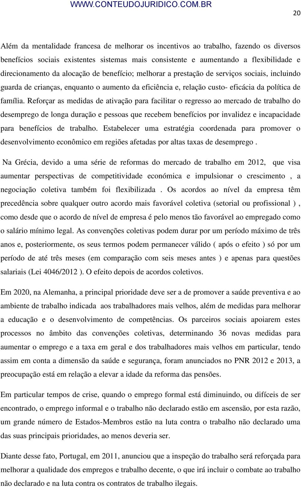 Reforçar as medidas de ativação para facilitar o regresso ao mercado de trabalho do desemprego de longa duração e pessoas que recebem benefícios por invalidez e incapacidade para benefícios de