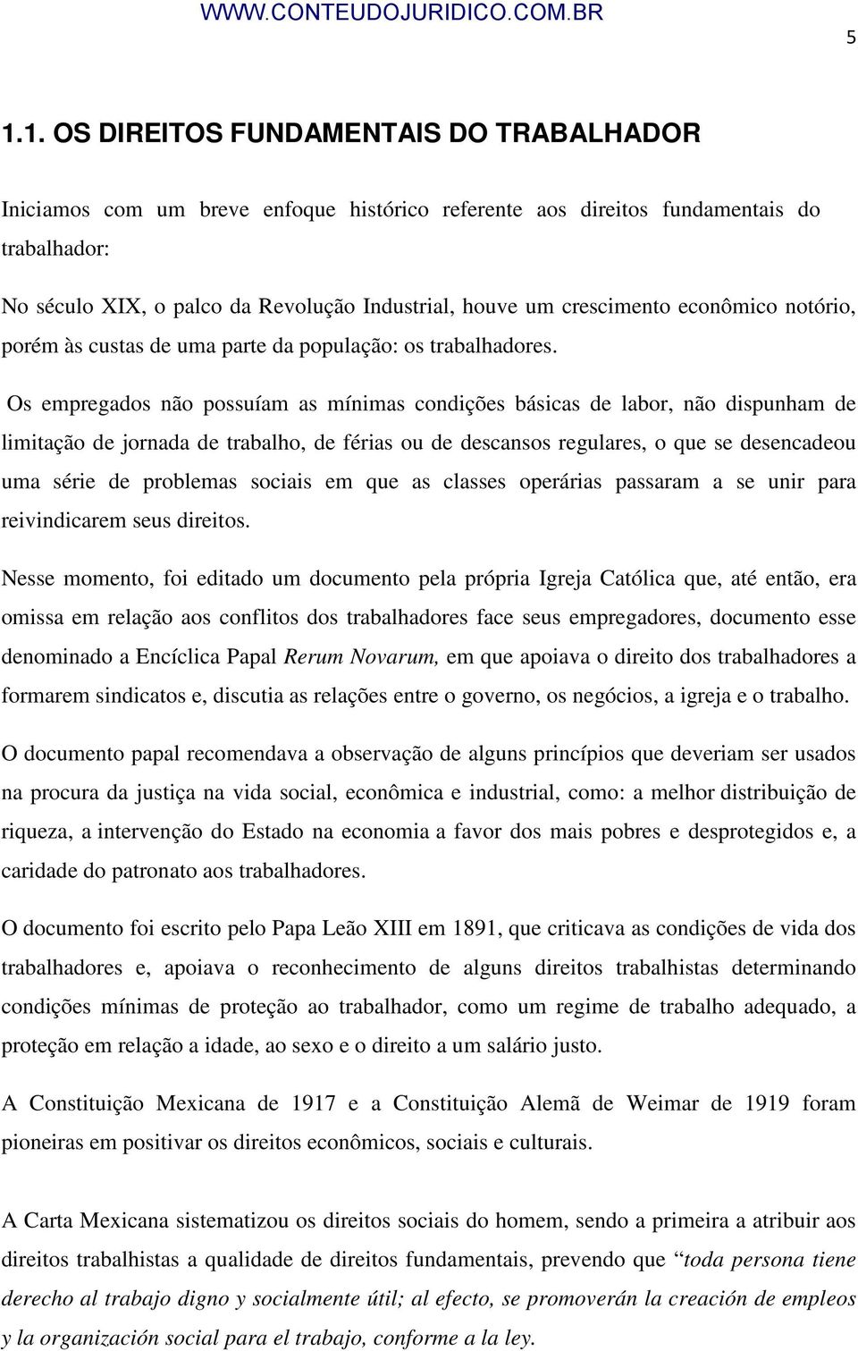 Os empregados não possuíam as mínimas condições básicas de labor, não dispunham de limitação de jornada de trabalho, de férias ou de descansos regulares, o que se desencadeou uma série de problemas