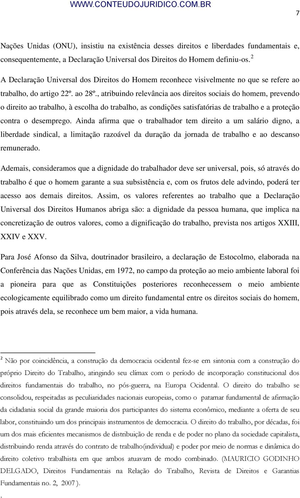 , atribuindo relevância aos direitos sociais do homem, prevendo o direito ao trabalho, à escolha do trabalho, as condições satisfatórias de trabalho e a proteção contra o desemprego.