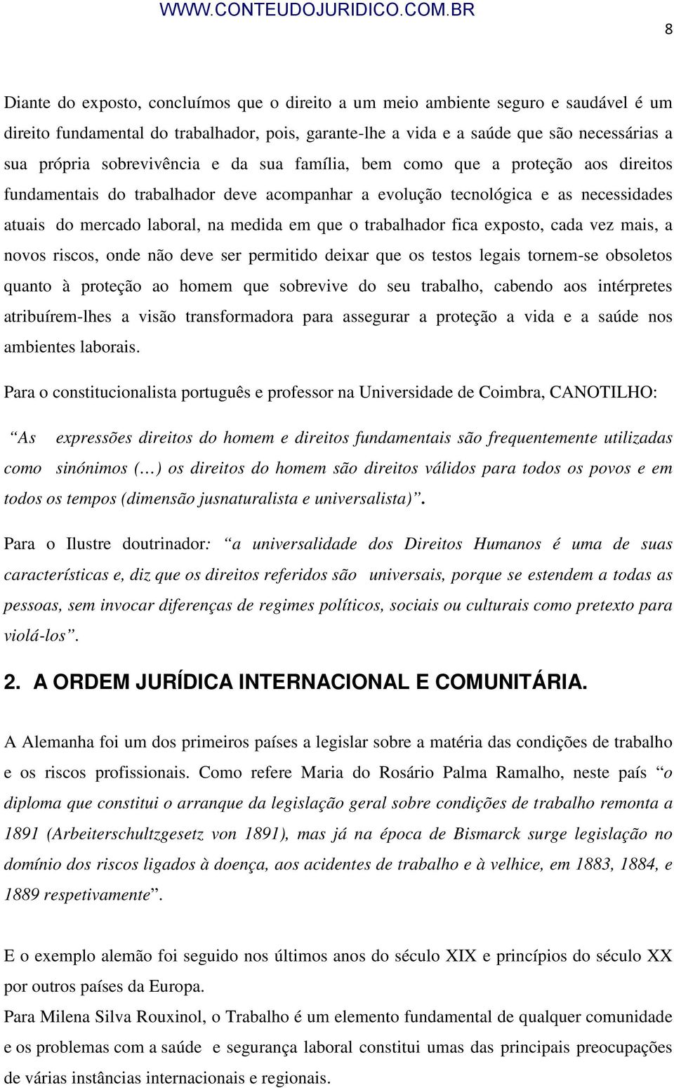 trabalhador fica exposto, cada vez mais, a novos riscos, onde não deve ser permitido deixar que os testos legais tornem-se obsoletos quanto à proteção ao homem que sobrevive do seu trabalho, cabendo