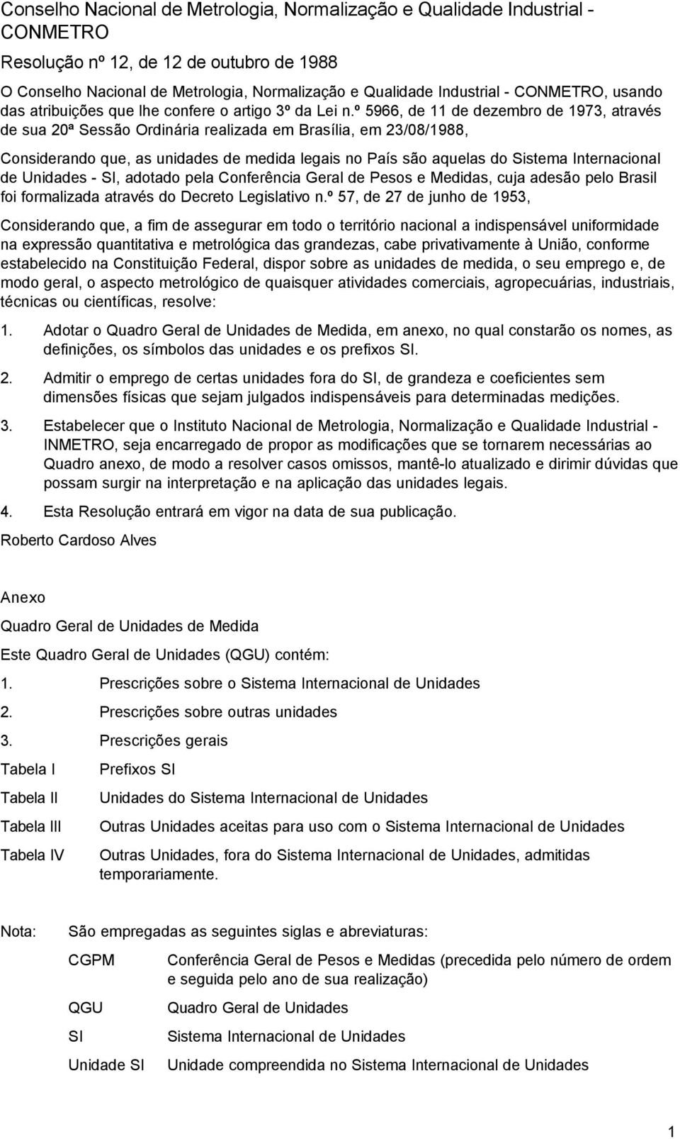 º 5966, de 11 de dezembro de 1973, através de sua 20ª Sessão Ordinária realizada em Brasília, em 23/08/1988, Considerando que, as unidades de medida legais no País são aquelas do Sistema