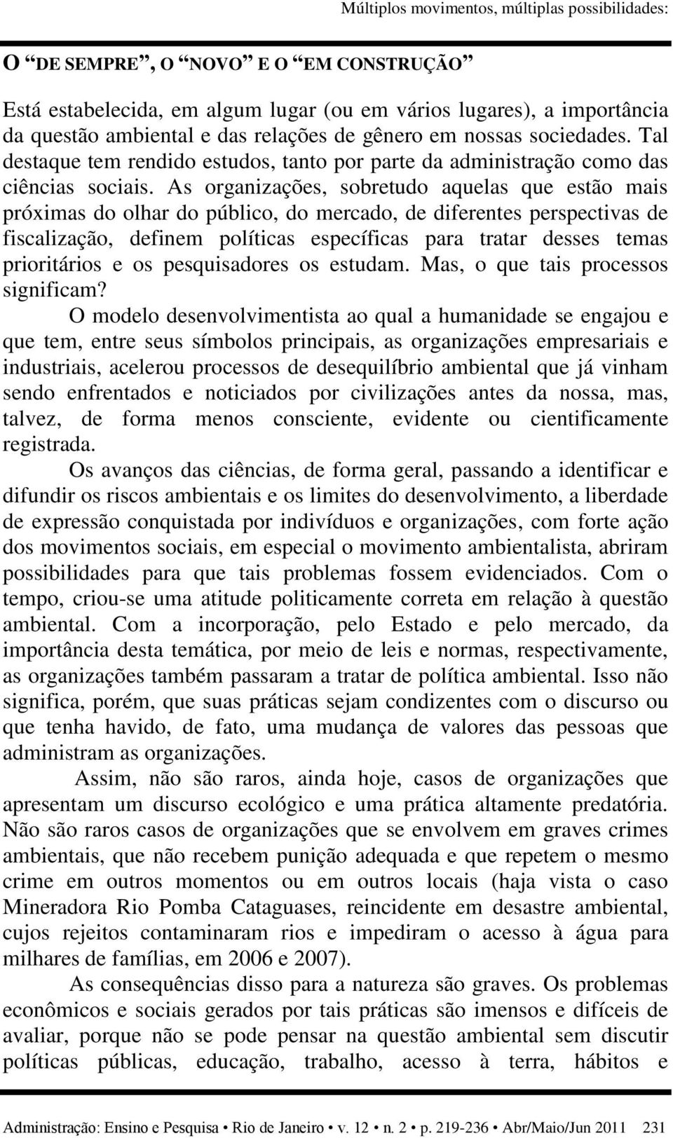 As organizações, sobretudo aquelas que estão mais próximas do olhar do público, do mercado, de diferentes perspectivas de fiscalização, definem políticas específicas para tratar desses temas