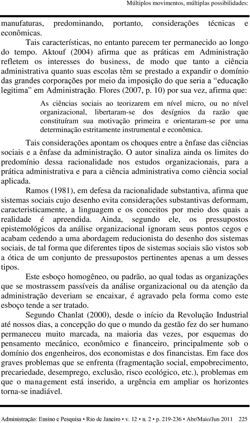 grandes corporações por meio da imposição do que seria a educação legítima em Administração. Flores (2007, p.