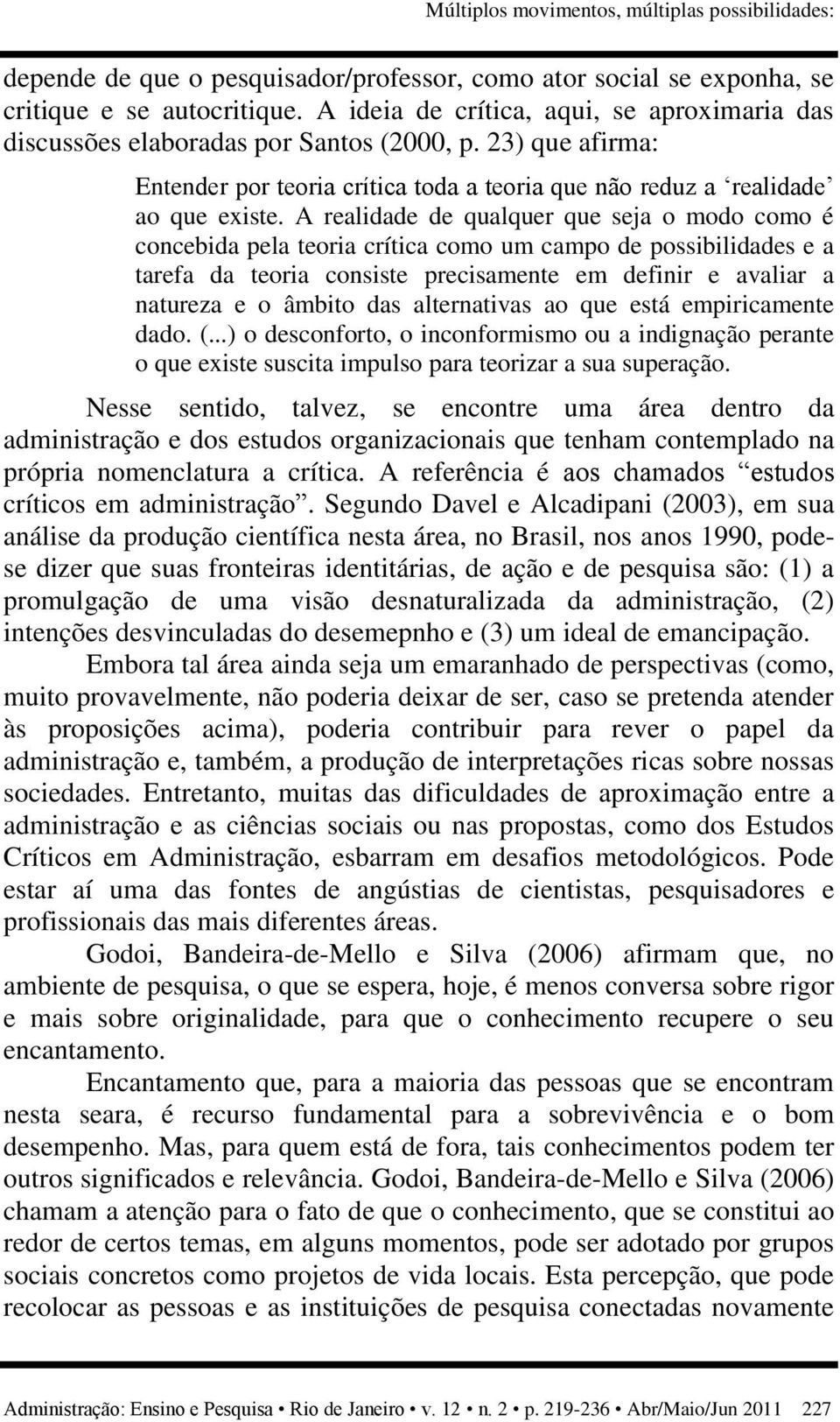 A realidade de qualquer que seja o modo como é concebida pela teoria crítica como um campo de possibilidades e a tarefa da teoria consiste precisamente em definir e avaliar a natureza e o âmbito das