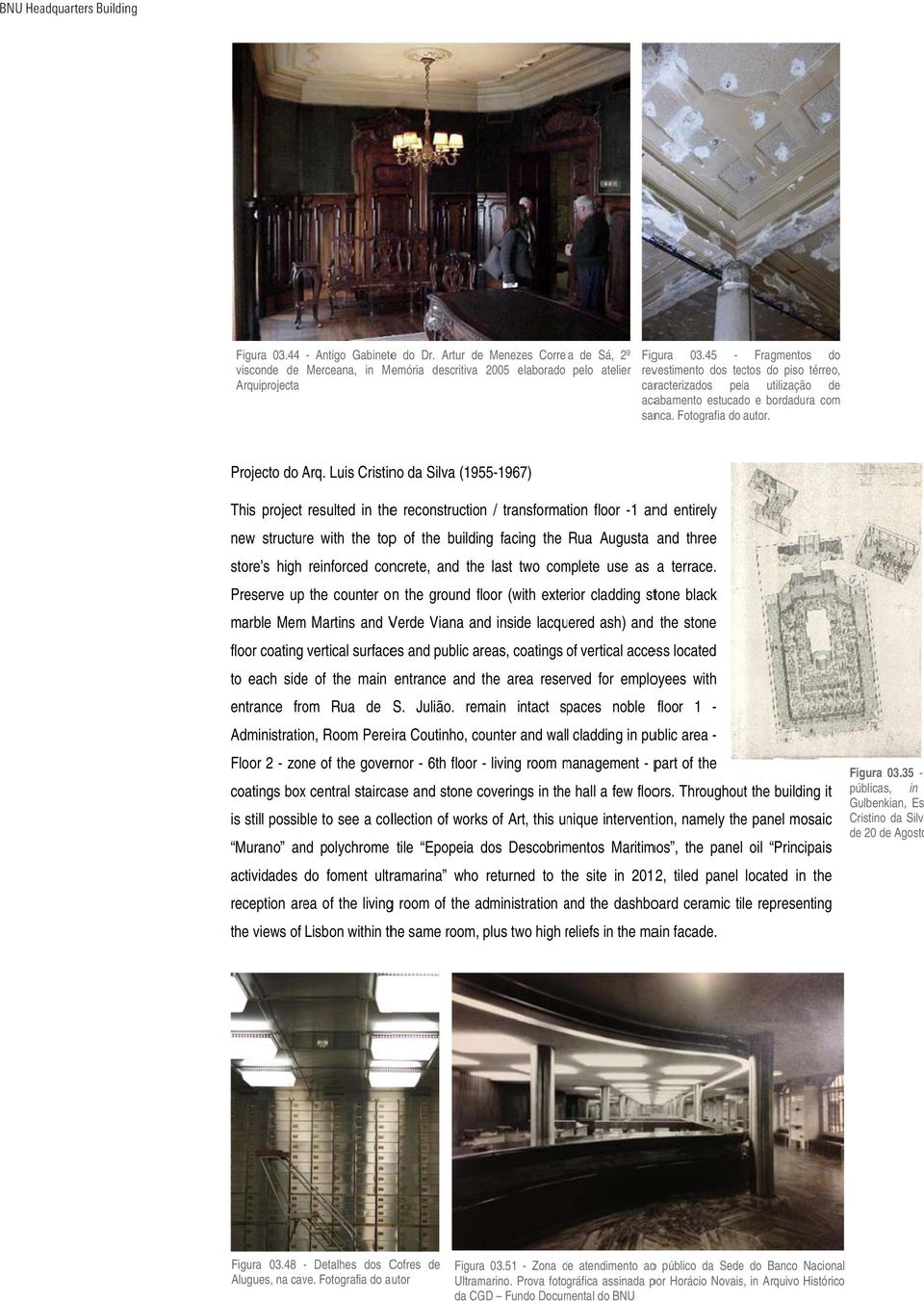 Luis Cristino da Silva (1955-1967) This project resulted in thee reconstruction / transformation floor -1 and entirely new structure with the topp of the building facing the Rua Augusta and three