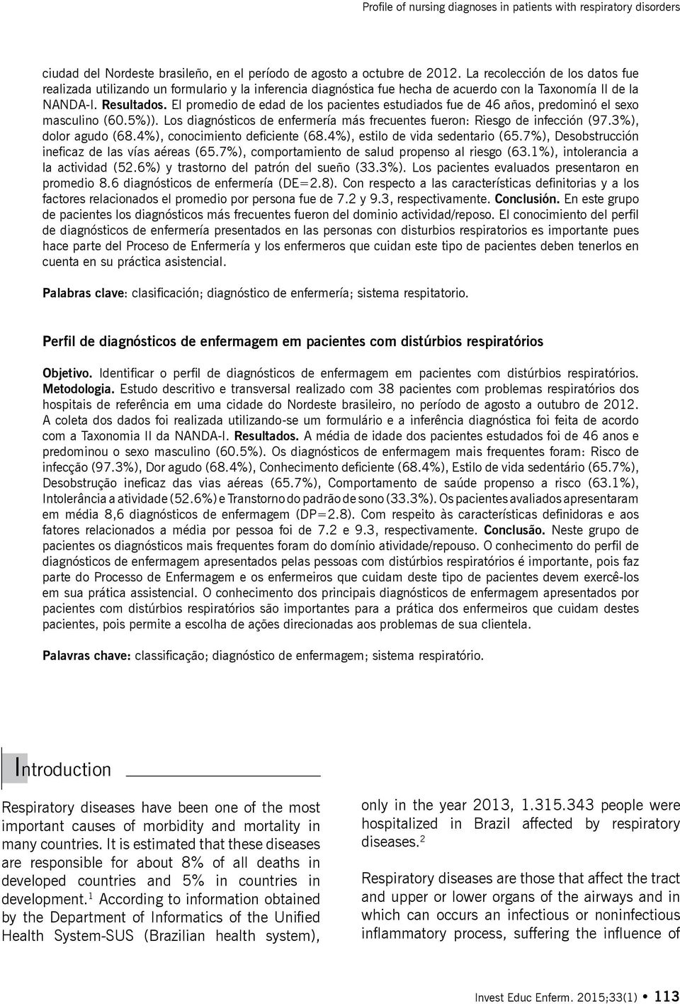 El promedio de edad de los pacientes estudiados fue de 46 años, predominó el sexo masculino (60.5%)). Los diagnósticos de enfermería más frecuentes fueron: Riesgo de infección (97.