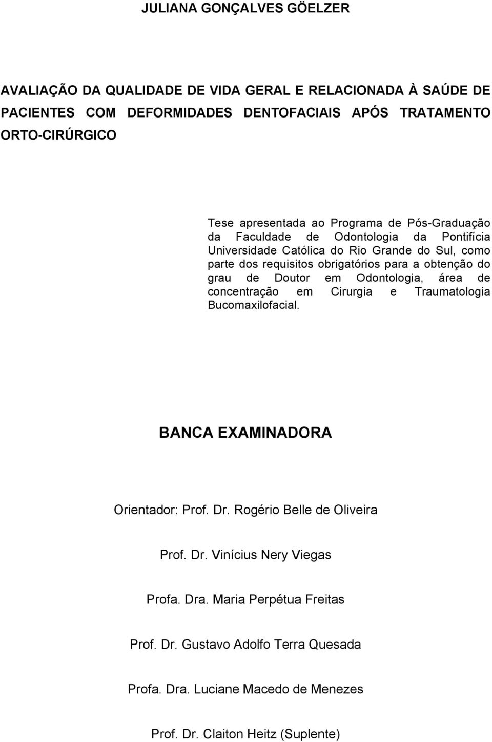 obtenção do grau de Doutor em Odontologia, área de concentração em Cirurgia e Traumatologia Bucomaxilofacial. BANCA EXAMINADORA Orientador: Prof. Dr.