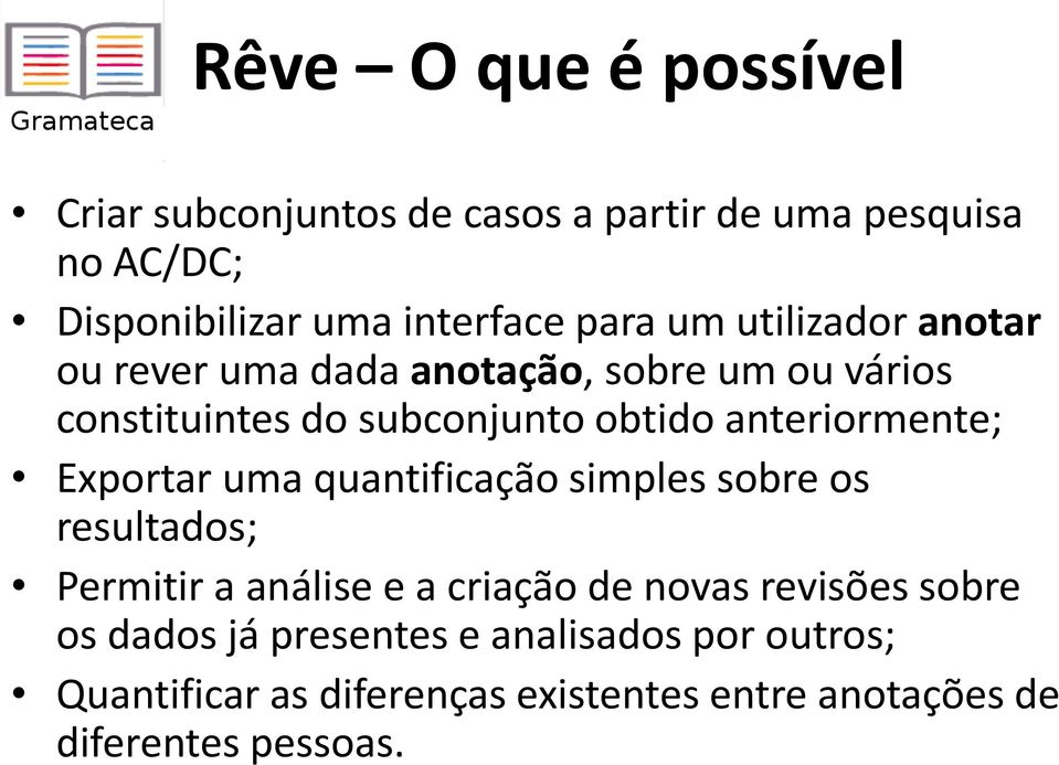 anteriormente; Exportar uma quantificação simples sobre os resultados; Permitir a análise e a criação de novas