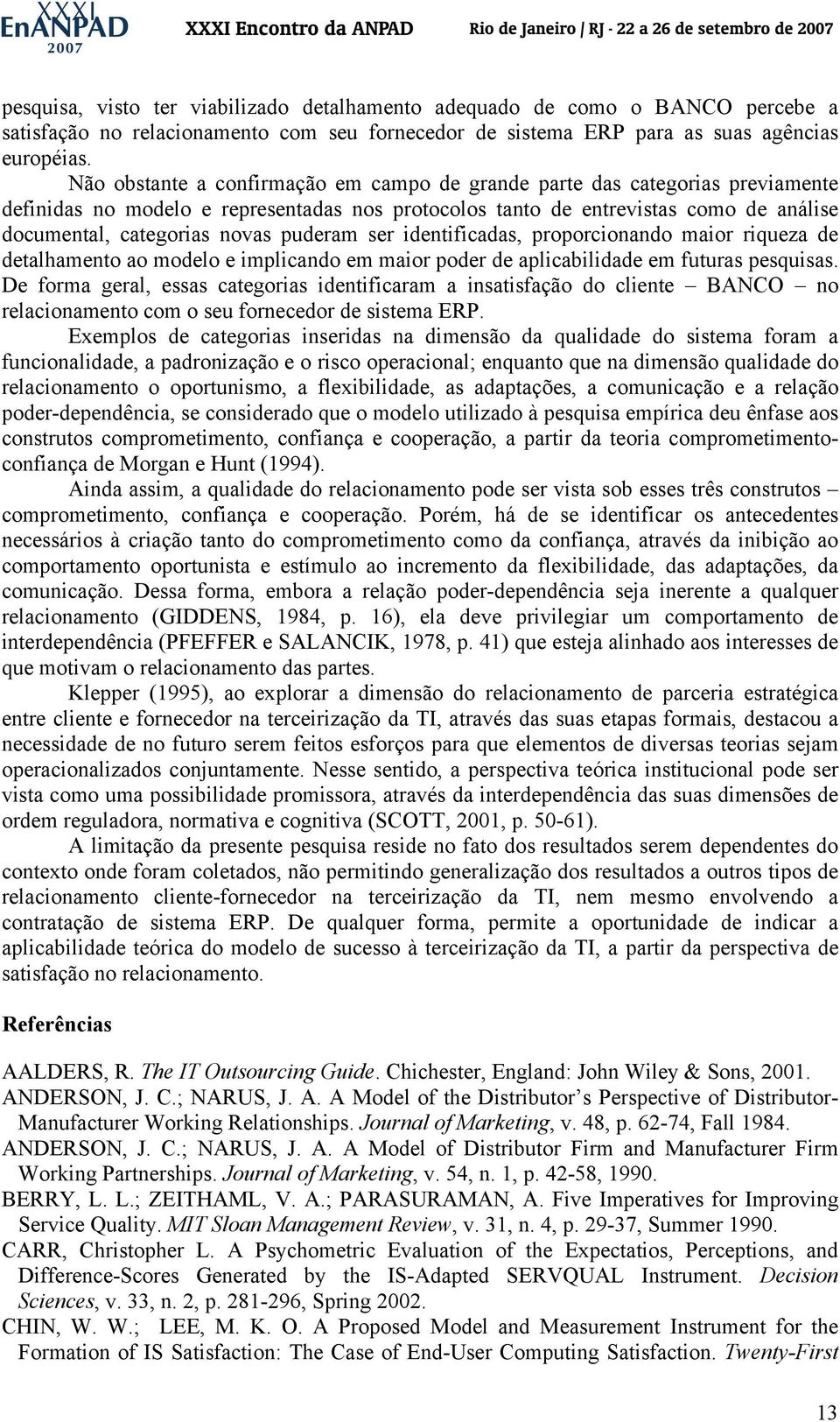 puderam ser identificadas, proporcionando maior riqueza de detalhamento ao modelo e implicando em maior poder de aplicabilidade em futuras pesquisas.