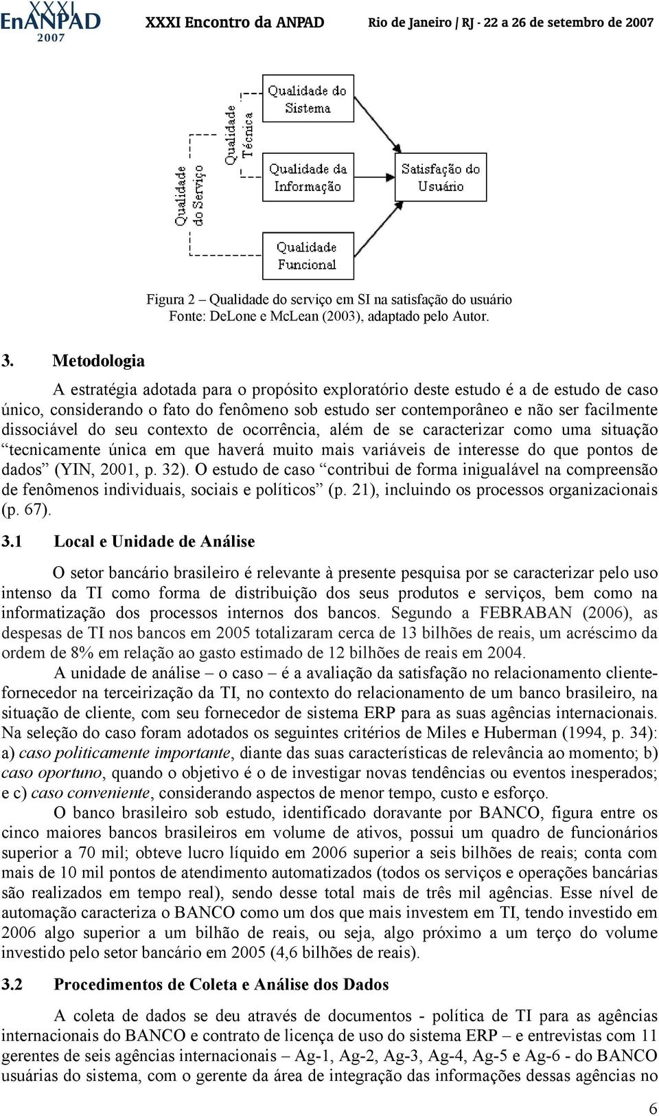 do seu contexto de ocorrência, além de se caracterizar como uma situação tecnicamente única em que haverá muito mais variáveis de interesse do que pontos de dados (YIN, 2001, p. 32).