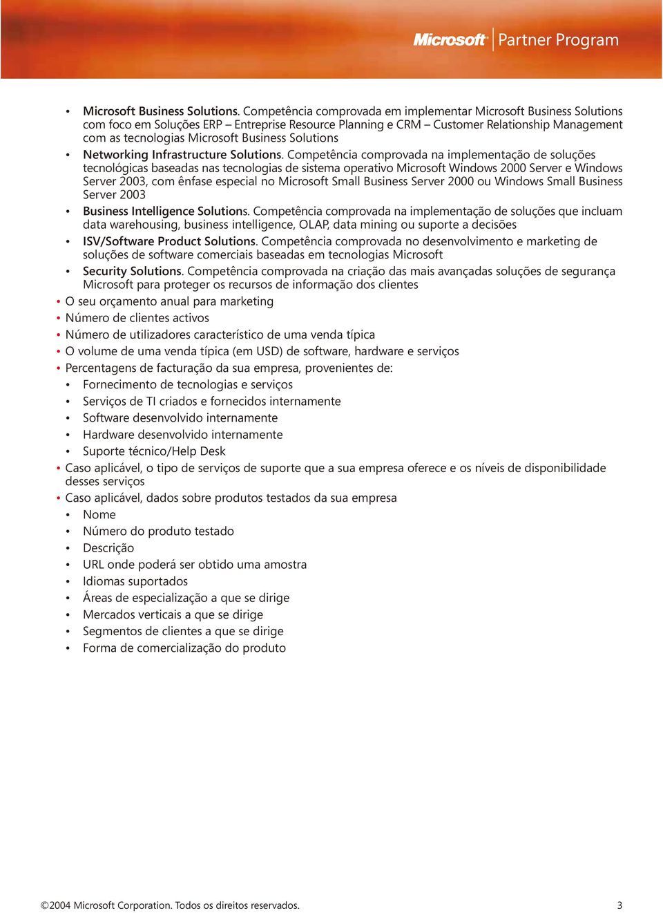 Competência comprovada na implementação de soluções tecnológicas baseadas nas tecnologias de sistema operativo Microsoft Windows 2000 Server e Windows Server 2003, com ênfase especial no Microsoft