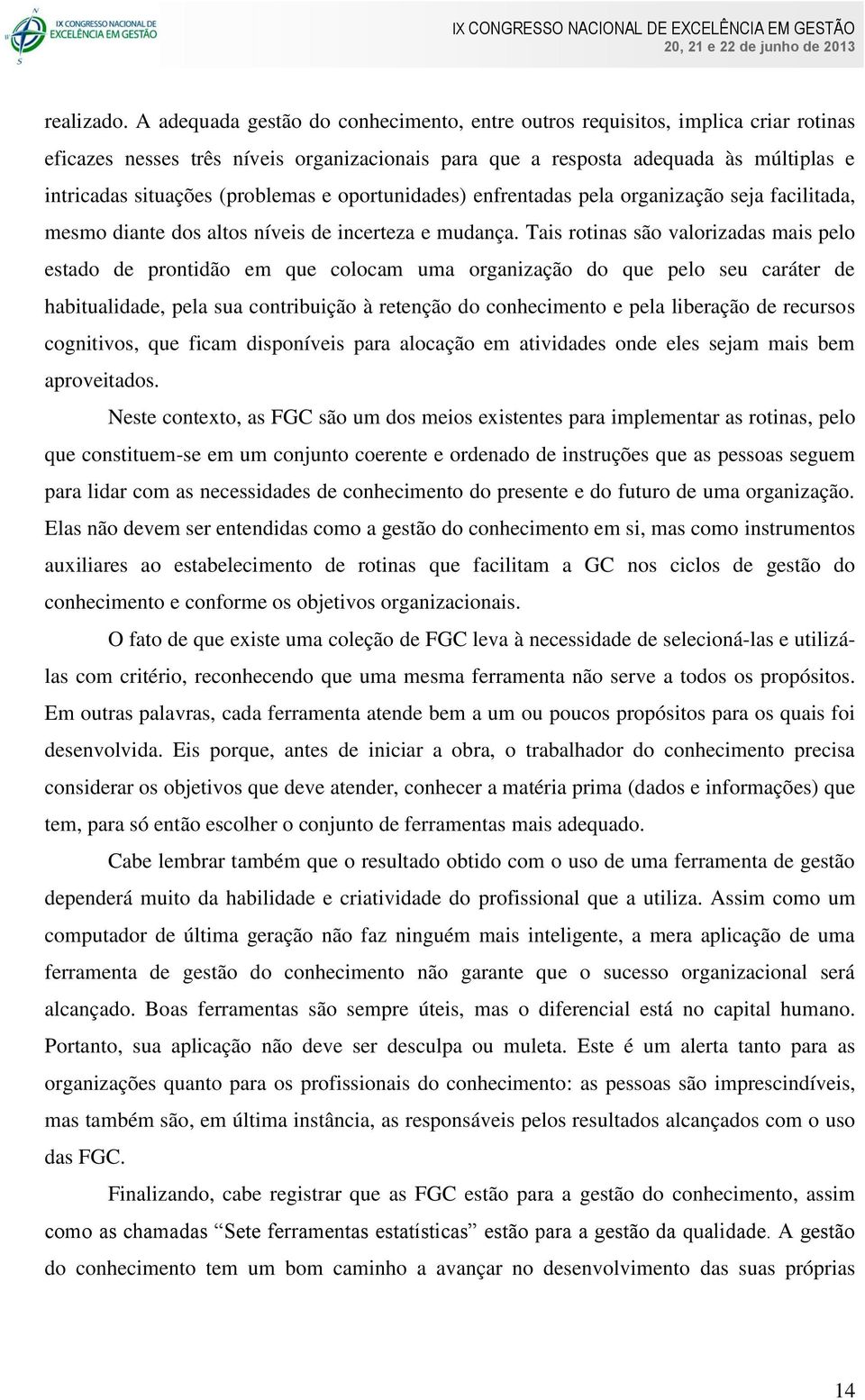 (problemas e oportunidades) enfrentadas pela organização seja facilitada, mesmo diante dos altos níveis de incerteza e mudança.