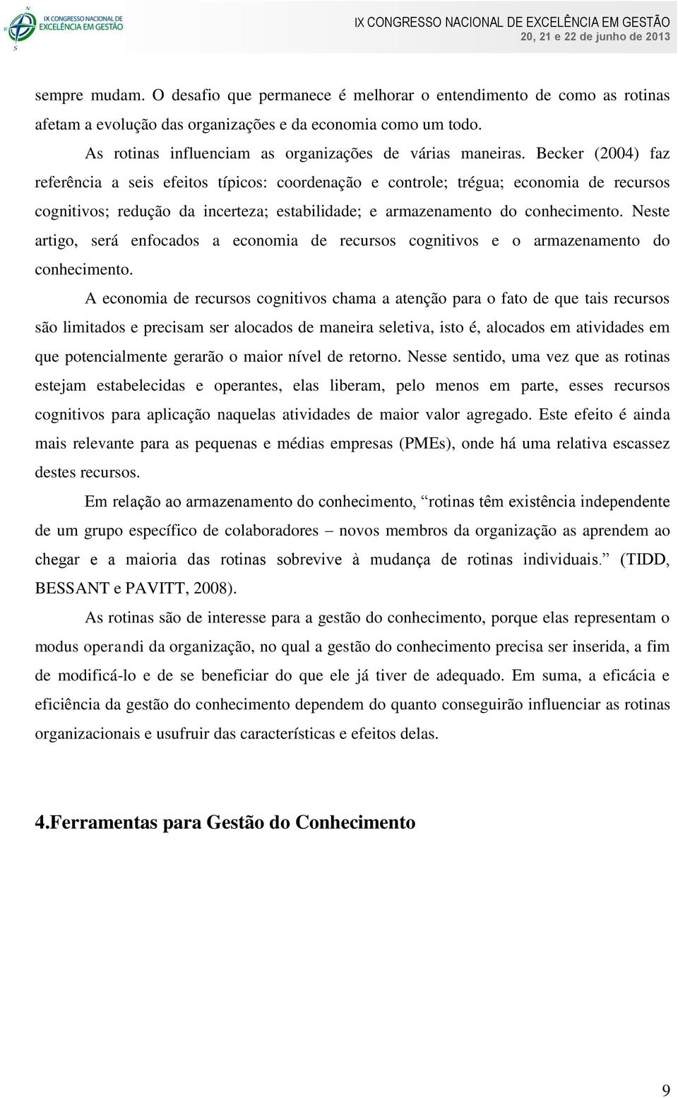 Becker (2004) faz referência a seis efeitos típicos: coordenação e controle; trégua; economia de recursos cognitivos; redução da incerteza; estabilidade; e armazenamento do conhecimento.