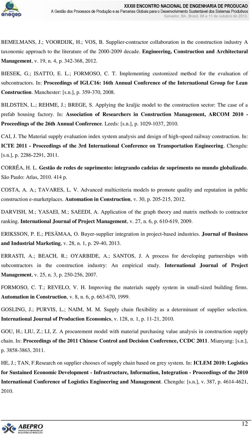 In: Proceedings of IGLC16: 16th Annual Conference of the International Group for Lean Construction. Manchester: [s.n.], p. 359-370, 2008. BILDSTEN, L.; REHME, J.; BREGE, S.