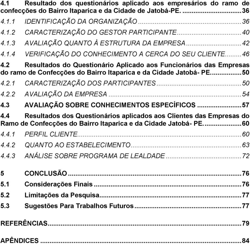 2 Resultados do Questionário Aplicado aos Funcionários das Empresas do ramo de Confecções do Bairro Itaparica e da Cidade Jatobá- PE.... 50 4.2.1 CARACTERIZAÇÃO DOS PARTICIPANTES... 50 4.2.2 AVALIAÇÃO DA EMPRESA.