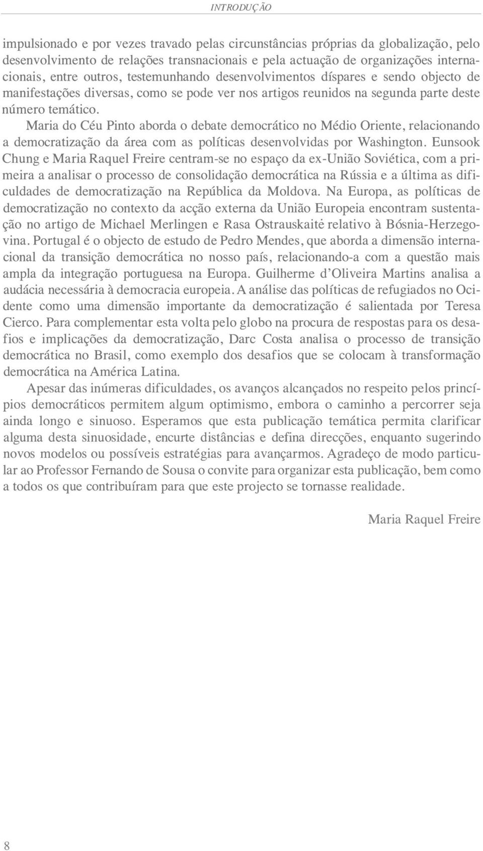 Maria do Céu Pinto aborda o debate democrático no Médio Oriente, relacionando a democratização da área com as políticas desenvolvidas por Washington.