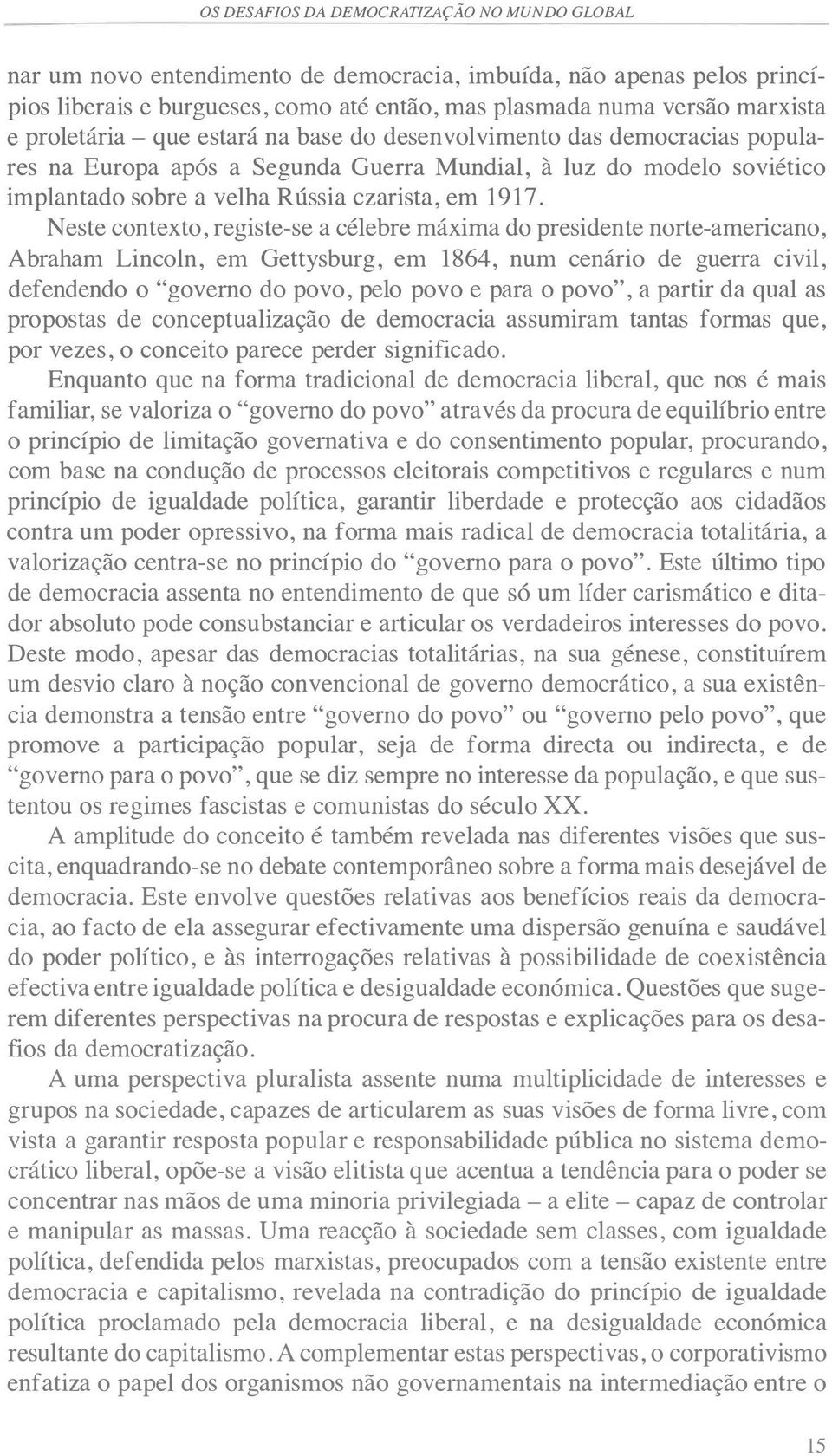 Neste contexto, registe-se a célebre máxima do presidente norte-americano, Abraham Lincoln, em Gettysburg, em 1864, num cenário de guerra civil, defendendo o "governo do povo, pelo povo e para o