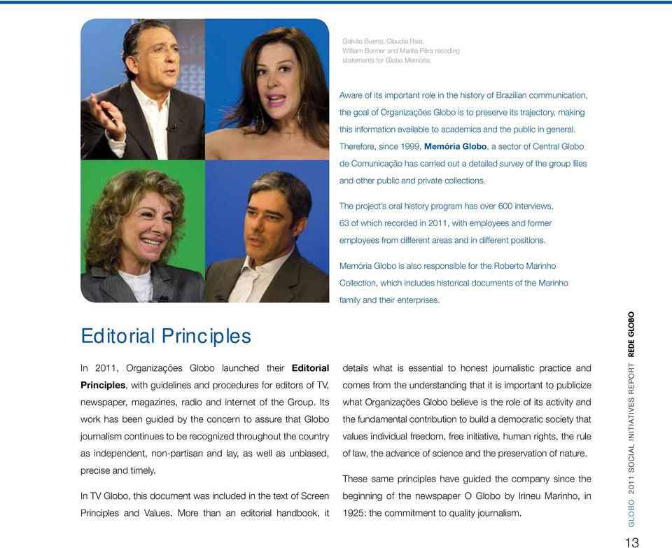 general. Therefore, since 1999, Memória Globo, a sector of Central Globo de Comunicação has carried out a detailed survey of the group files and other public and private collections.