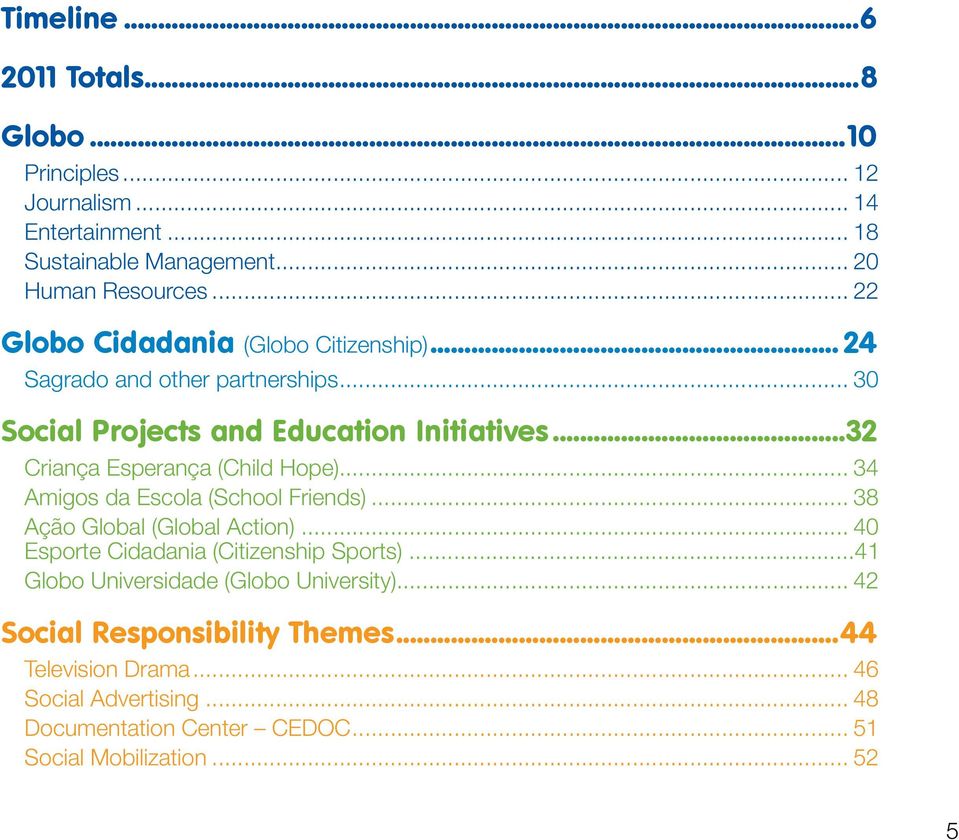 ..32 Criança Esperança (Child Hope)... 34 Amigos da Escola (School Friends)... 38 Ação Global (Global Action)... 40 Esporte Cidadania (Citizenship Sports).