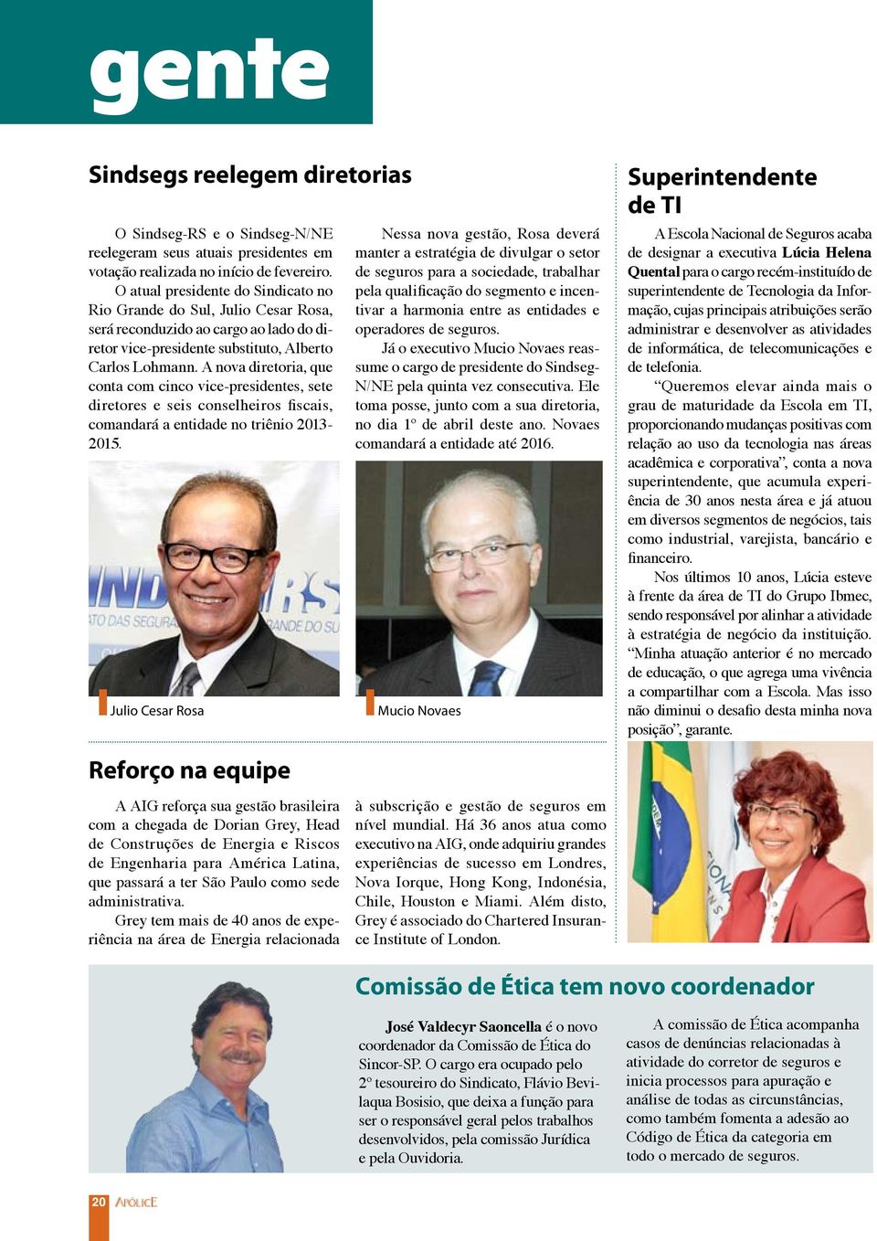 A nova diretoria, que conta com cinco vice-presidentes, sete diretores e seis conselheiros fiscais, comandará a entidade no triênio 2013-2015.