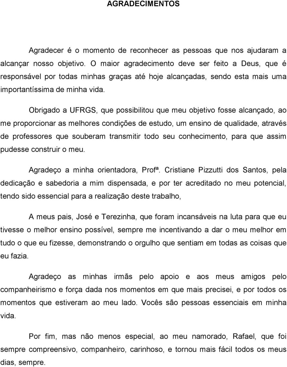 Obrigado a UFRGS, que possibilitou que meu objetivo fosse alcançado, ao me proporcionar as melhores condições de estudo, um ensino de qualidade, através de professores que souberam transmitir todo