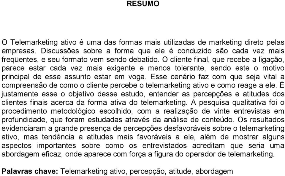 O cliente final, que recebe a ligação, parece estar cada vez mais exigente e menos tolerante, sendo este o motivo principal de esse assunto estar em voga.