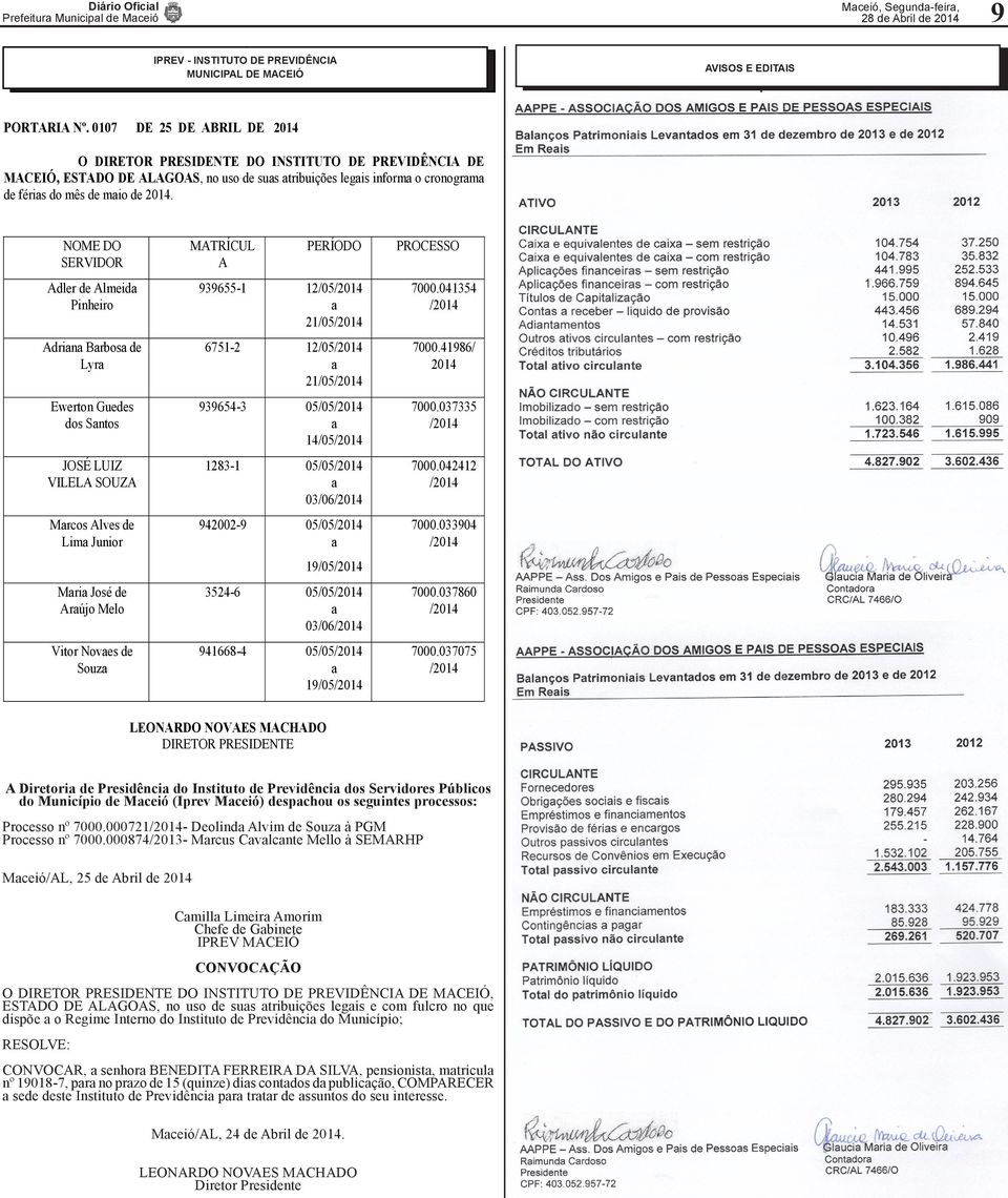 NOME DO SERVIDOR MATRÍCUL A PERÍODO PROCESSO Adler de Almeid Pinheiro 939655-1 12/05/2014 21/05/2014 7000.041354 /2014 Adrin Brbos de Lyr 6751-2 12/05/2014 21/05/2014 7000.