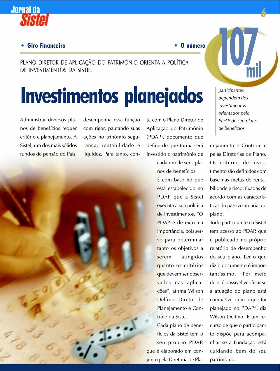 A ações no trinômio segurança, (PDAP), documento que Sistel, um dos mais sólidos rentabilidade e define de que forma será fundos de pensão do País, liquidez.