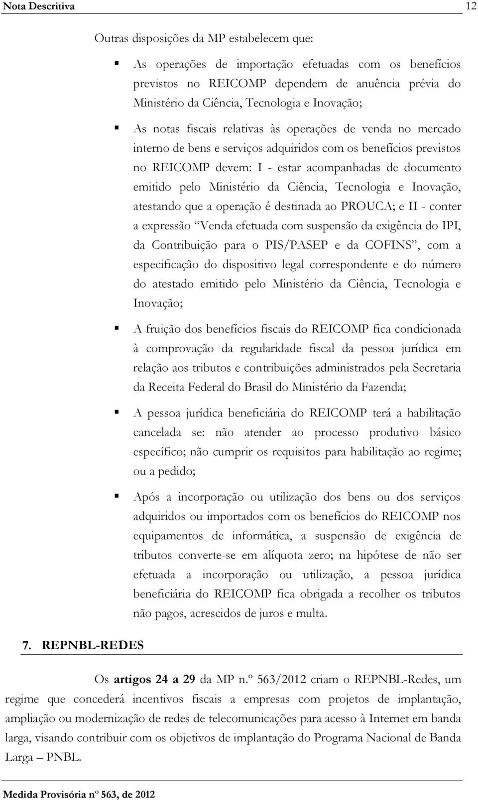 documento emitido pelo Ministério da Ciência, Tecnologia e Inovação, atestando que a operação é destinada ao PROUCA; e II - conter a expressão Venda efetuada com suspensão da exigência do IPI, da