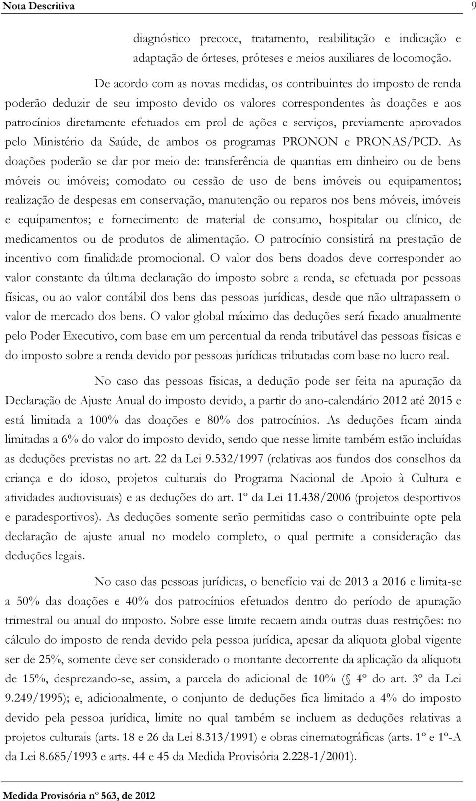 ações e serviços, previamente aprovados pelo Ministério da Saúde, de ambos os programas PRONON e PRONAS/PCD.