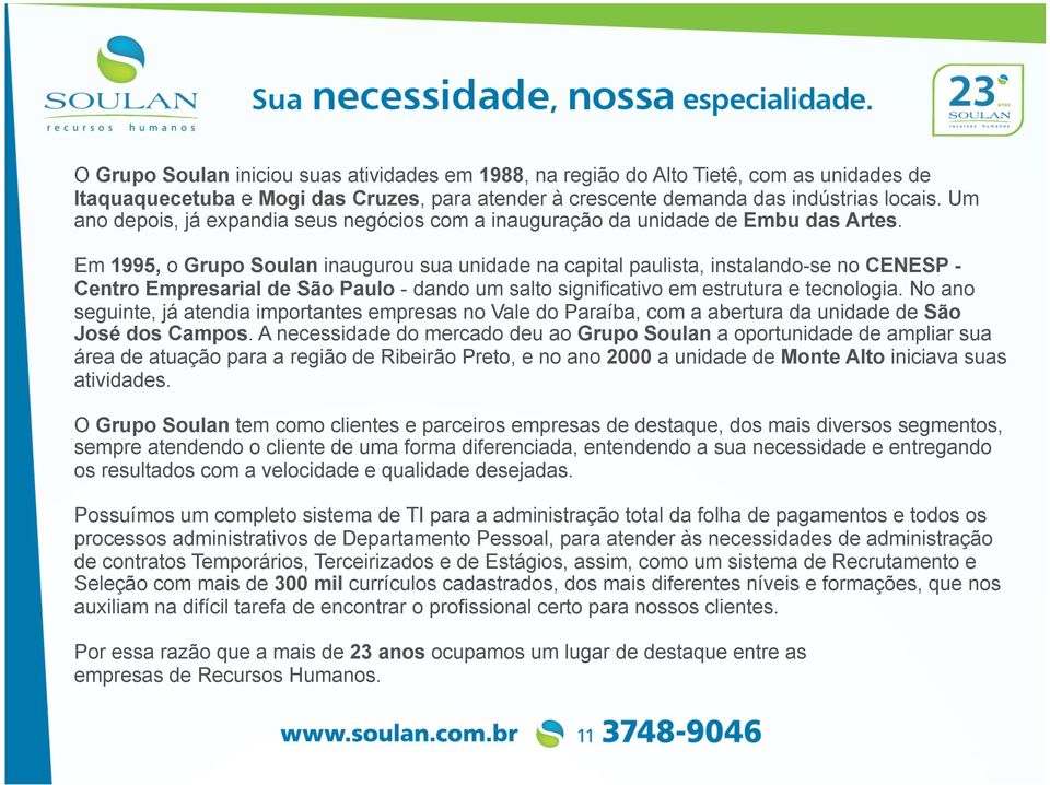 Em 1995, o Grupo Soulan inaugurou sua unidade na capital paulista, instalando-se no CENESP - Centro Empresarial de São Paulo - dando um salto significativo em estrutura e tecnologia.