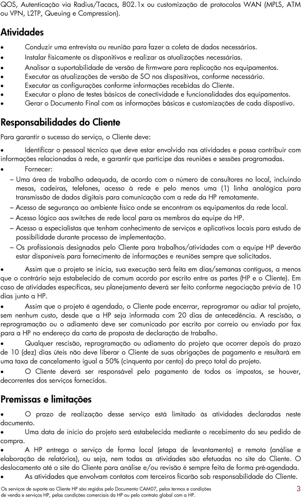 Analisar a suportabilidade de versão de firmware para replicação nos equipamentos. Executar as atualizações de versão de SO nos dispositivos, conforme necessário.