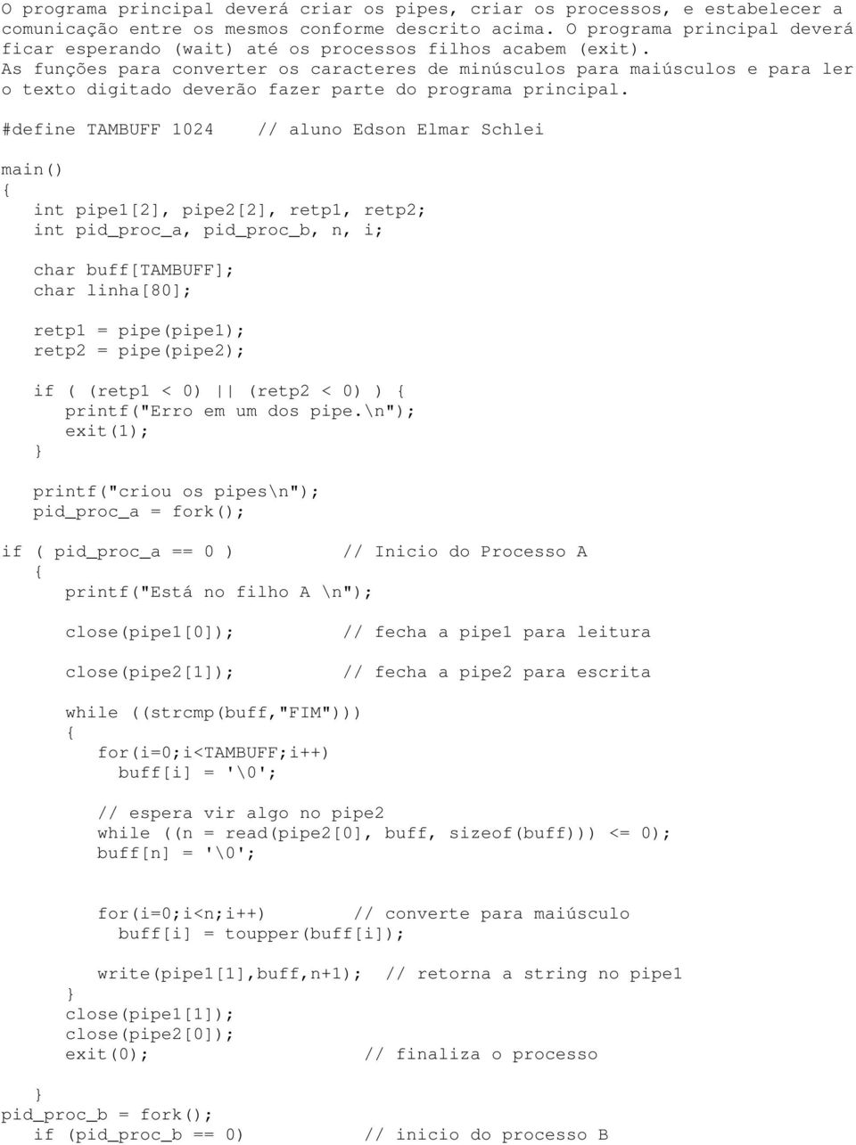 As funções para converter os caracteres de minúsculos para maiúsculos e para ler o texto digitado deverão fazer parte do programa principal.