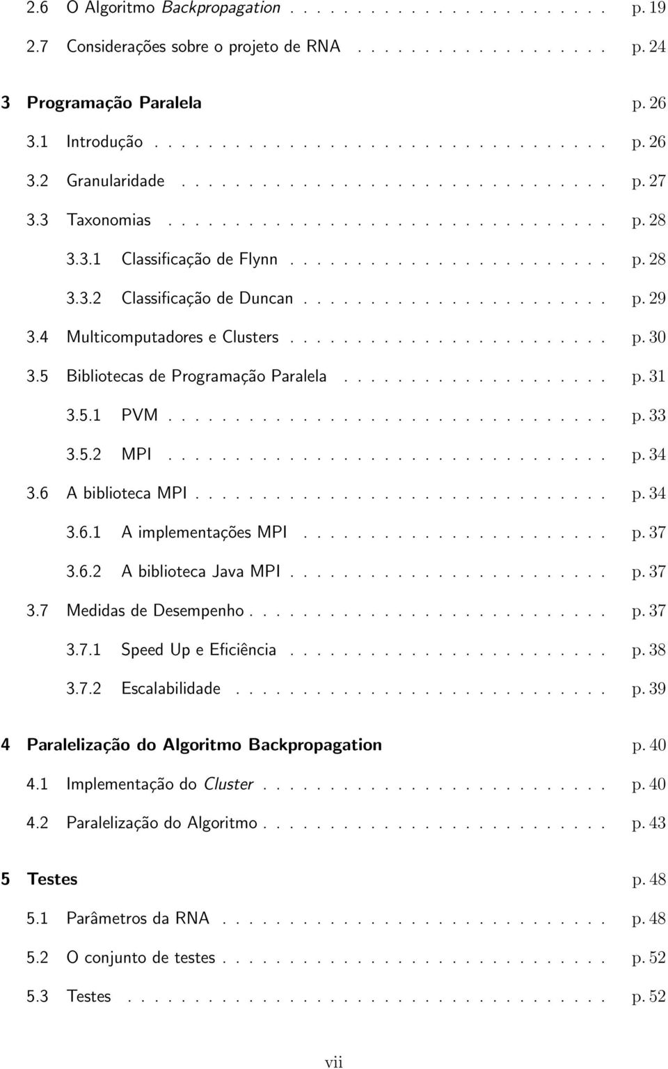 4 Multicomputadores e Clusters........................ p. 30 3.5 Bibliotecas de Programação Paralela.................... p. 31 3.5.1 PVM................................. p. 33 3.5.2 MPI................................. p. 34 3.