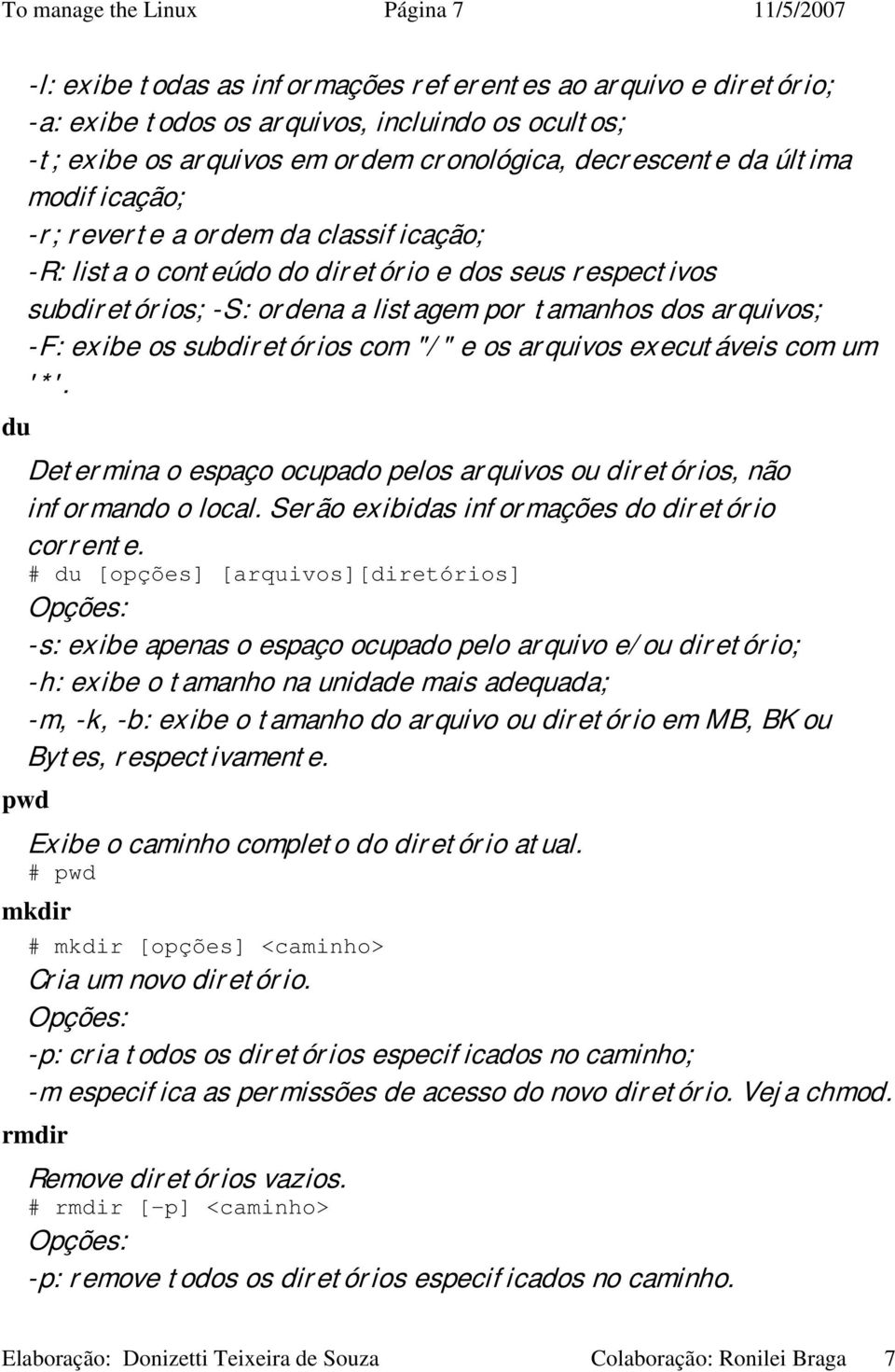 arquivos; -F: exibe os subdiretórios com "/" e os arquivos executáveis com um '*'. Determina o espaço ocupado pelos arquivos ou diretórios, não informando o local.