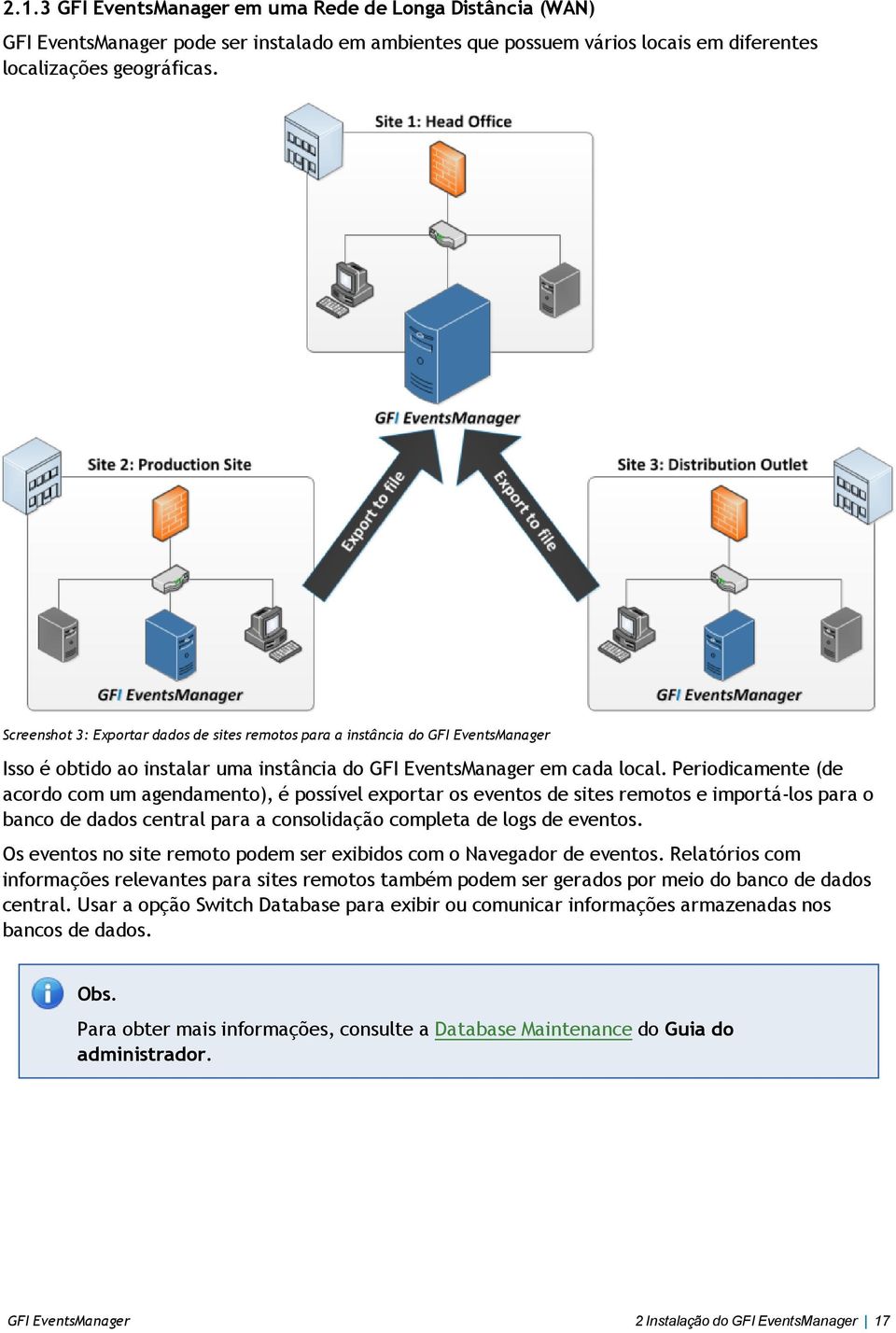 Periodicamente (de acordo com um agendamento), é possível exportar os eventos de sites remotos e importá-los para o banco de dados central para a consolidação completa de logs de eventos.