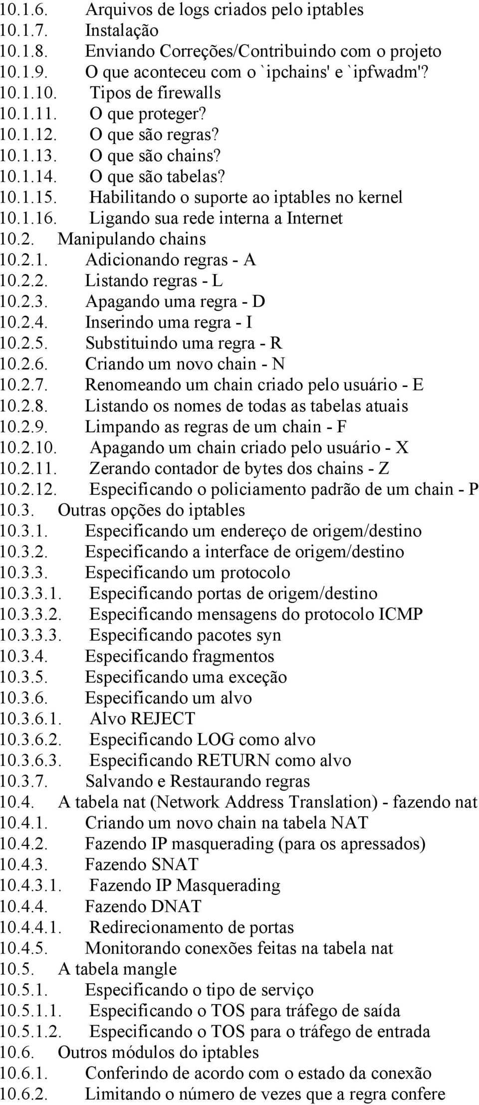 Ligando sua rede interna a Internet 10.2. Manipulando chains 10.2.1. Adicionando regras - A 10.2.2. Listando regras - L 10.2.3. Apagando uma regra - D 10.2.4. Inserindo uma regra - I 10.2.5.