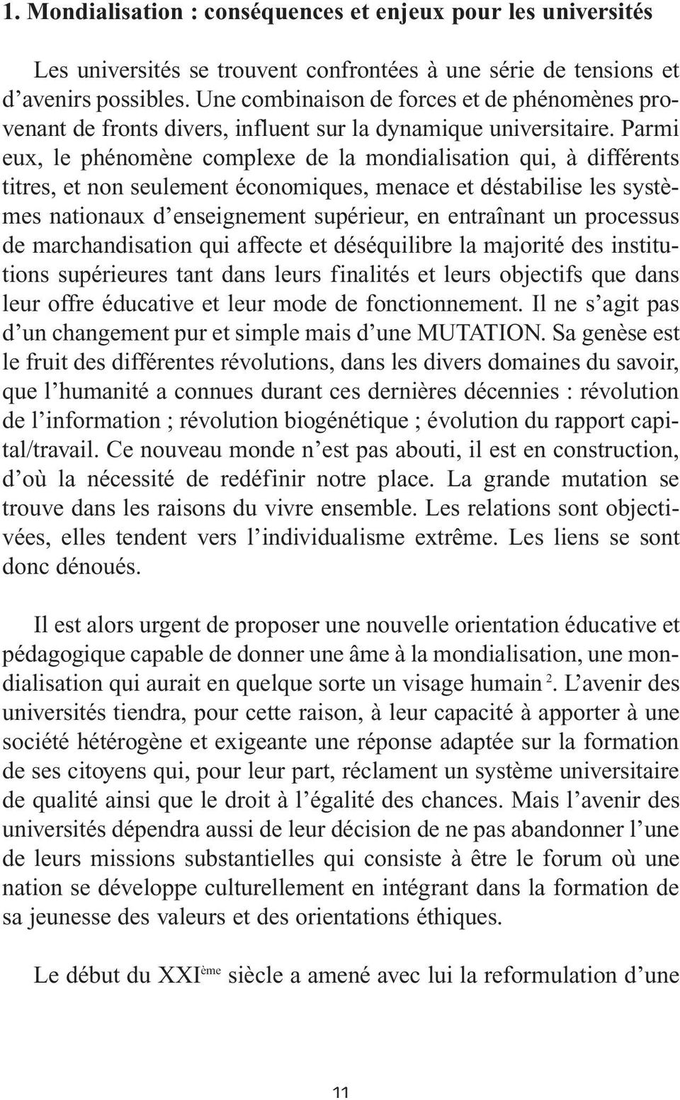 Parmi eux, le phénomène complexe de la mondialisation qui, à différents titres, et non seulement économiques, menace et déstabilise les systèmes nationaux d enseignement supérieur, en entraînant un